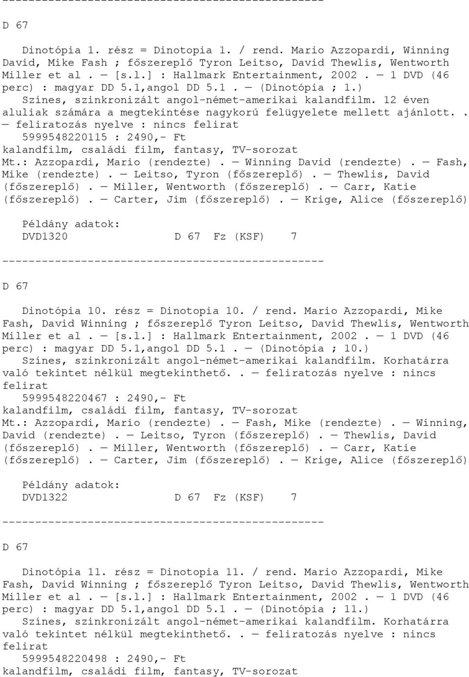 . feliratozás nyelve : nincs felirat 5999548220115 : 2490,- Ft, családi film, fantasy, TV-sorozat Mt.: Azzopardi, Mario (rendezte). Winning David (rendezte). Fash, Mike (rendezte).