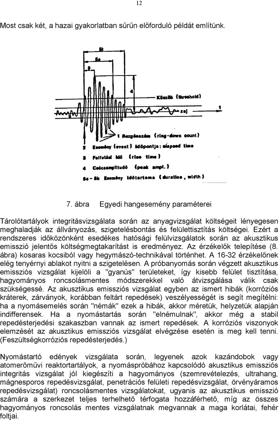 Ezért a rendszeres időközönként esedékes hatósági felülvizsgálatok során az akusztikus emisszió jelentős költségmegtakarítást is eredményez. Az érzékelők telepítése (8.