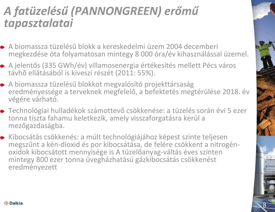 A biomassza tüzelésű blokkot megvalósító projekttársaság eredményessége a terveknek megfelelő, a befektetés megtérülése 2018. év végére várható.