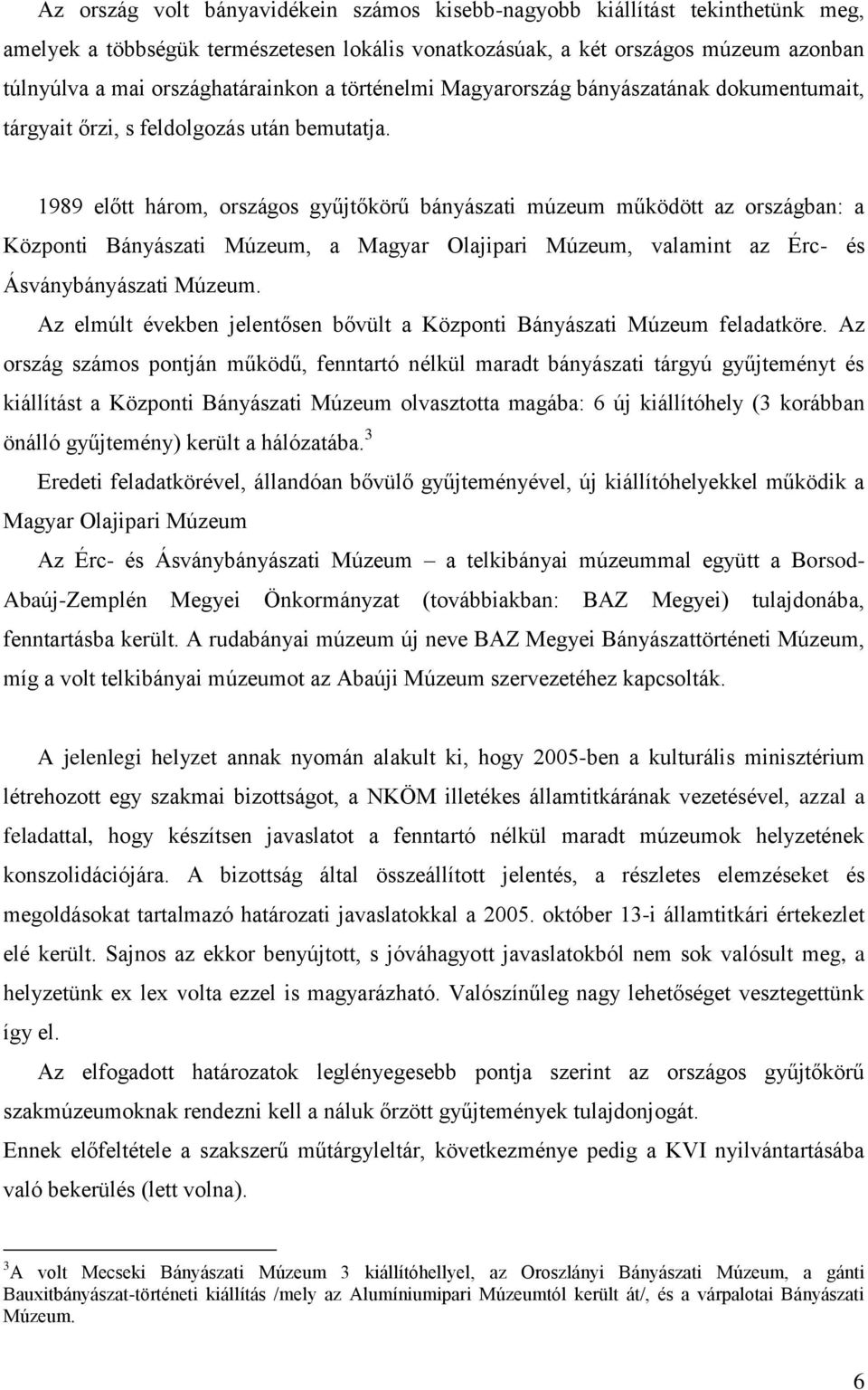 1989 előtt három, országos gyűjtőkörű bányászati múzeum működött az országban: a Központi Bányászati Múzeum, a Magyar Olajipari Múzeum, valamint az Érc- és Ásványbányászati Múzeum.