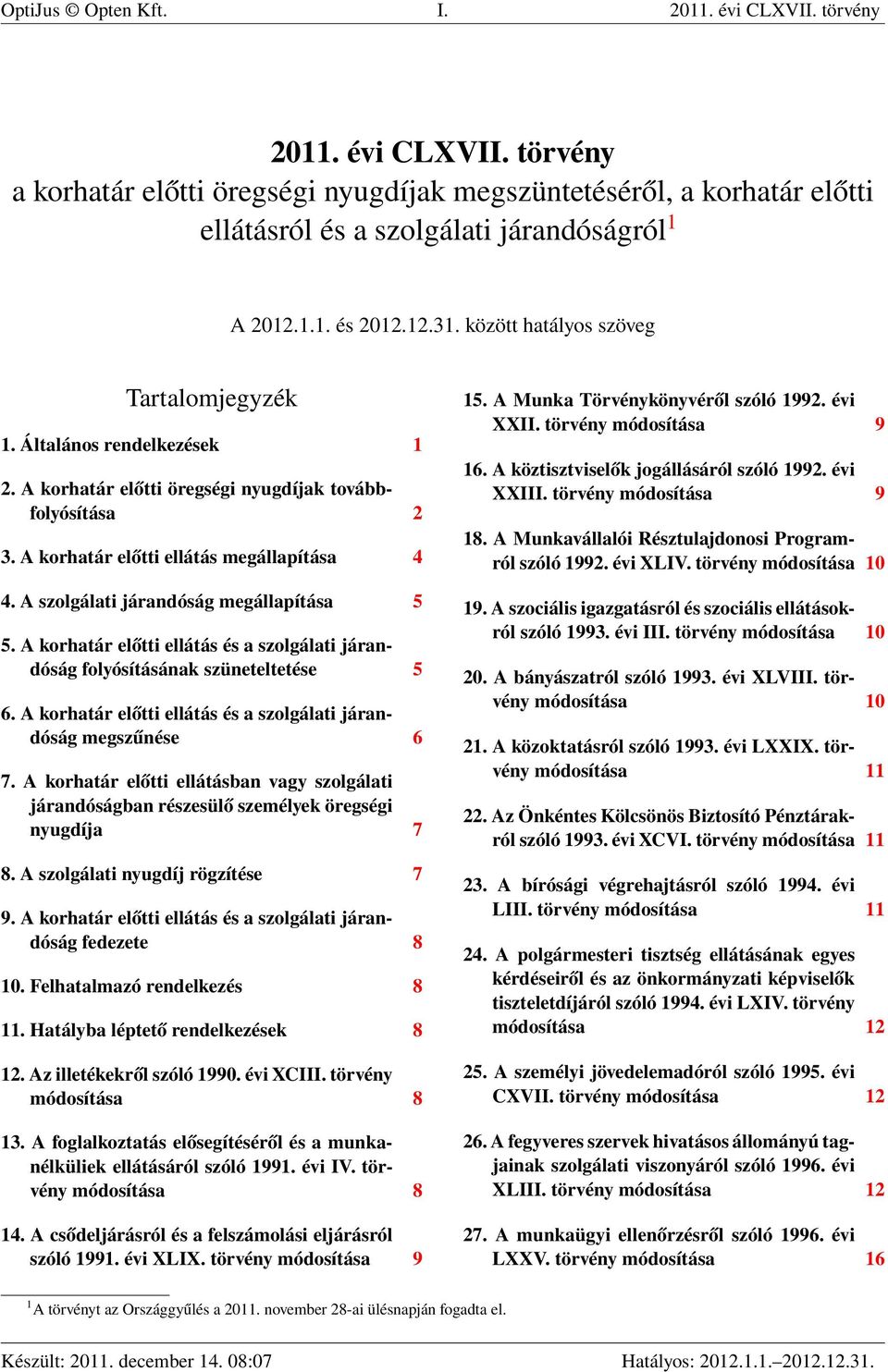 A szolgálati járandóság megállapítása 5 5. A korhatár előtti ellátás és a szolgálati járandóság folyósításának szüneteltetése 5 6. A korhatár előtti ellátás és a szolgálati járandóság megszűnése 6 7.