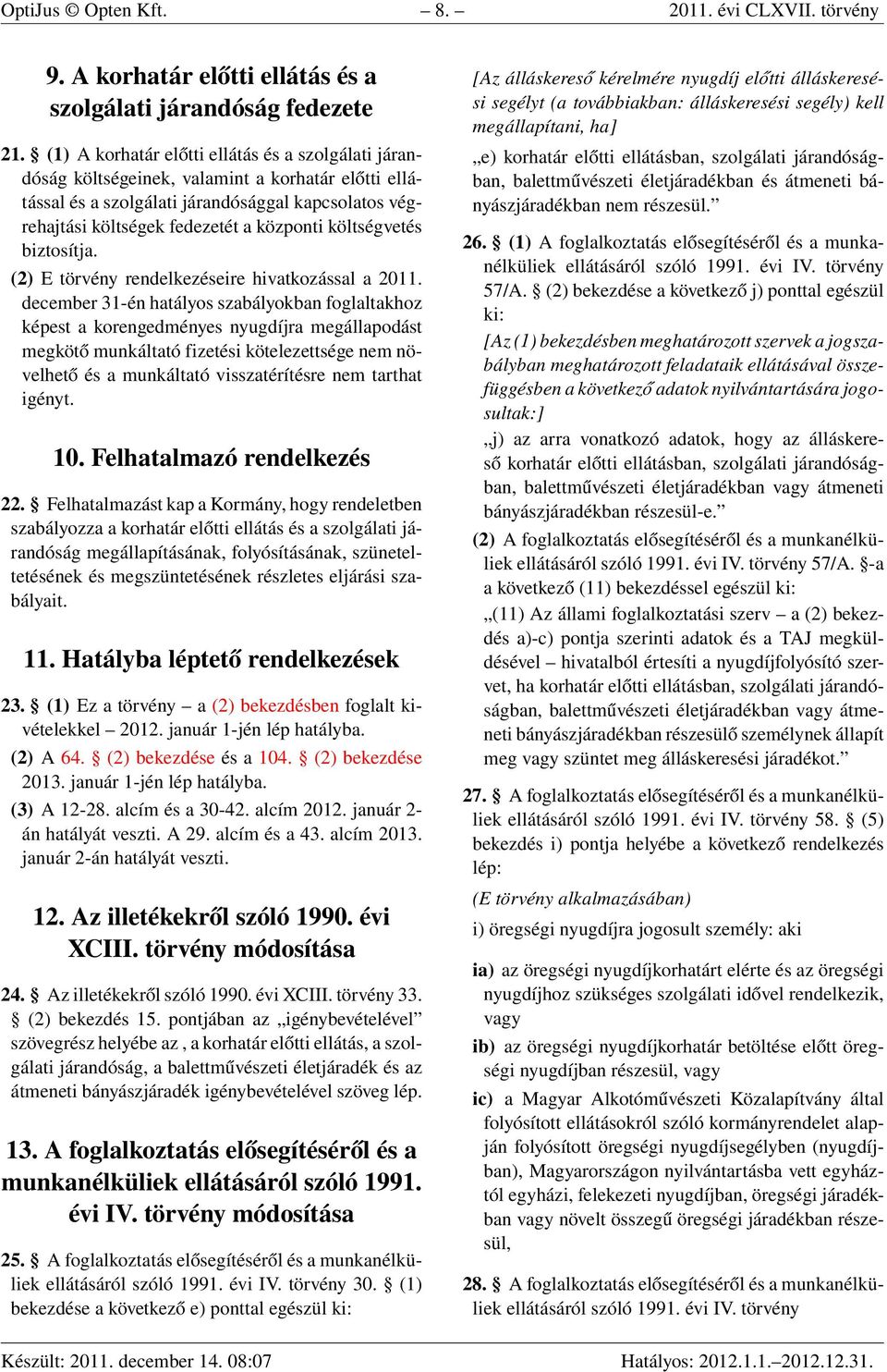 költségvetés biztosítja. (2) E törvény rendelkezéseire hivatkozással a 2011.