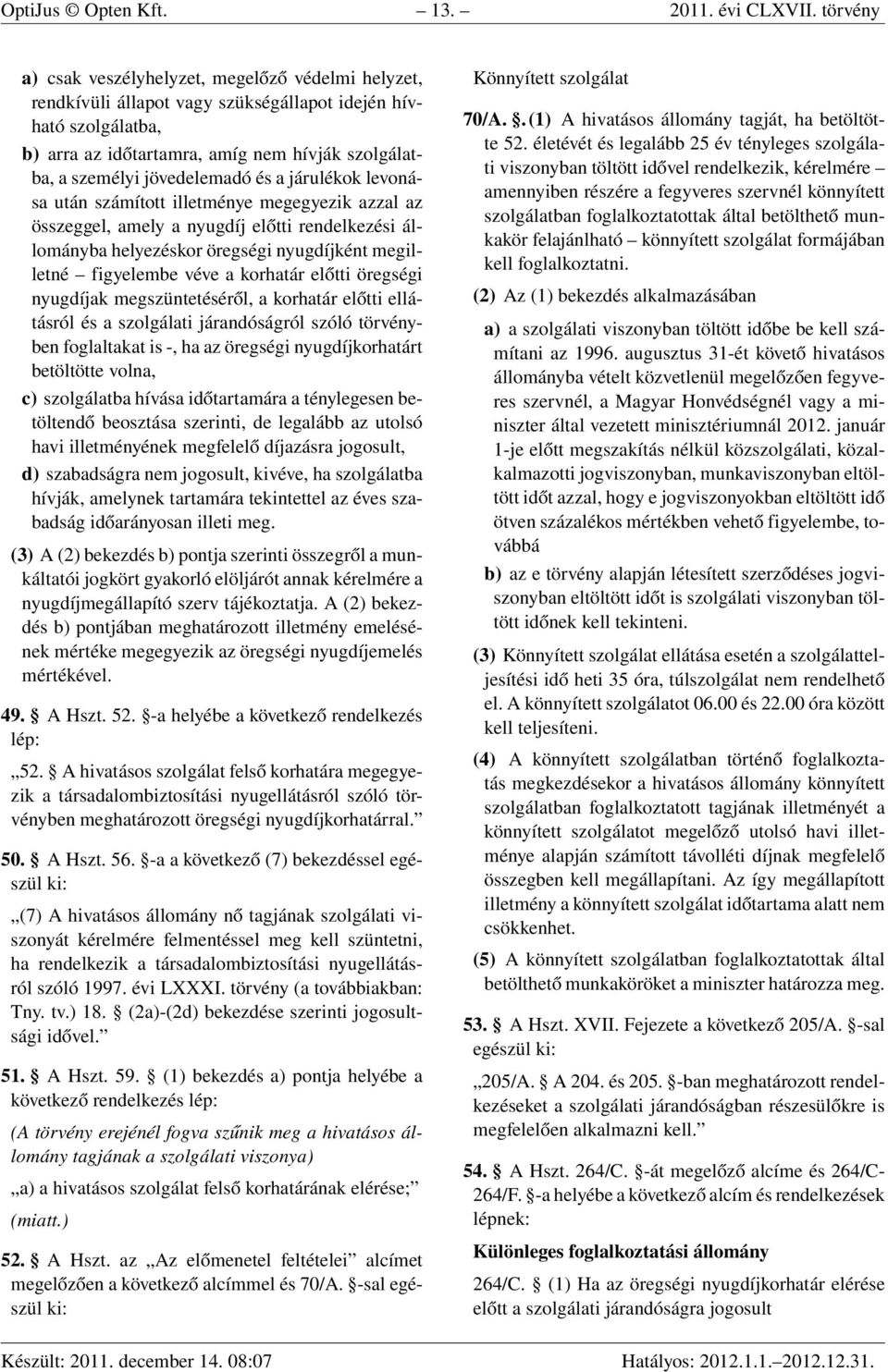 jövedelemadó és a járulékok levonása után számított illetménye megegyezik azzal az összeggel, amely a nyugdíj előtti rendelkezési állományba helyezéskor öregségi nyugdíjként megilletné figyelembe