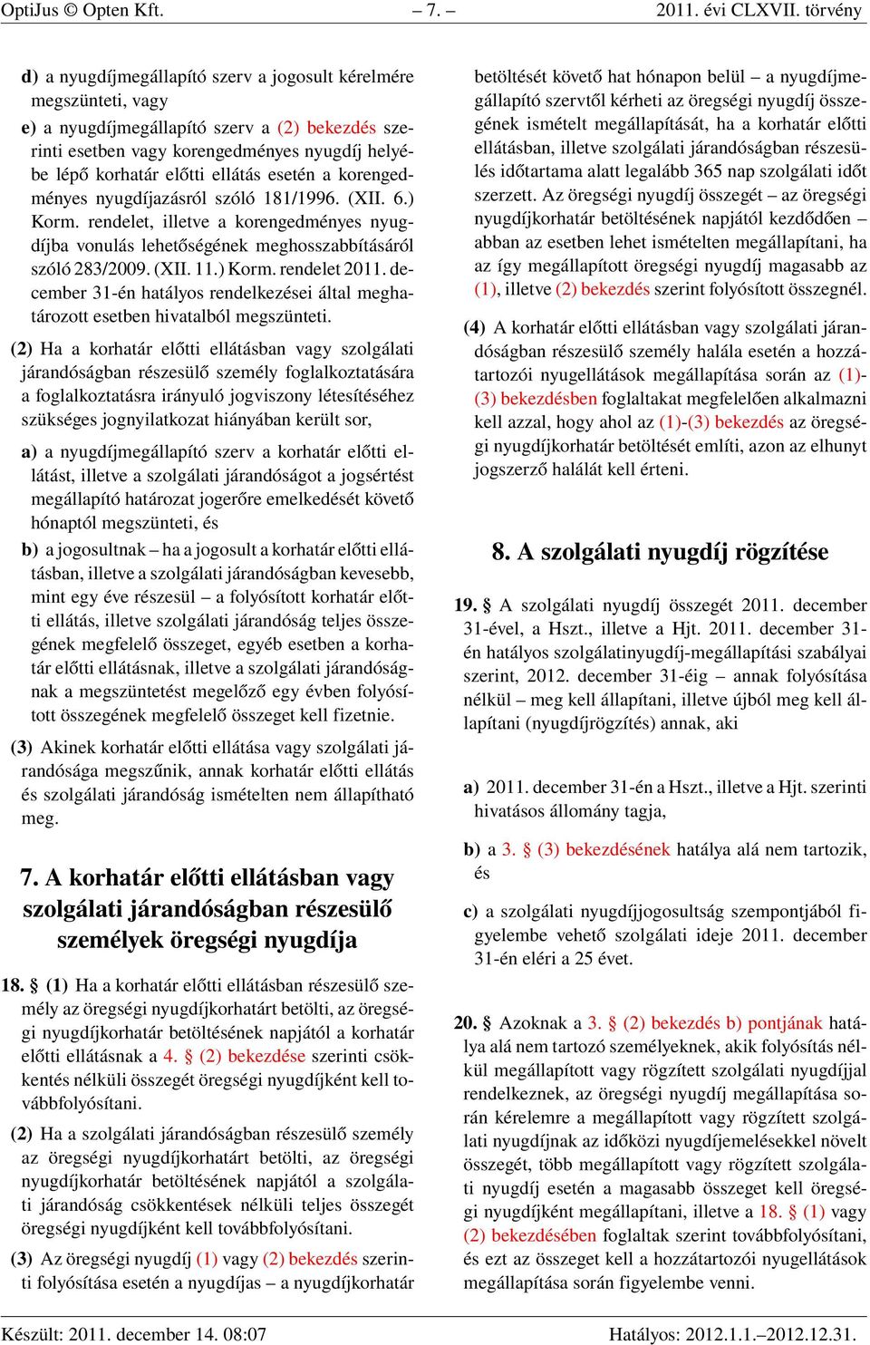 ellátás esetén a korengedményes nyugdíjazásról szóló 181/1996. (XII. 6.) Korm. rendelet, illetve a korengedményes nyugdíjba vonulás lehetőségének meghosszabbításáról szóló 283/2009. (XII. 11.) Korm. rendelet 2011.