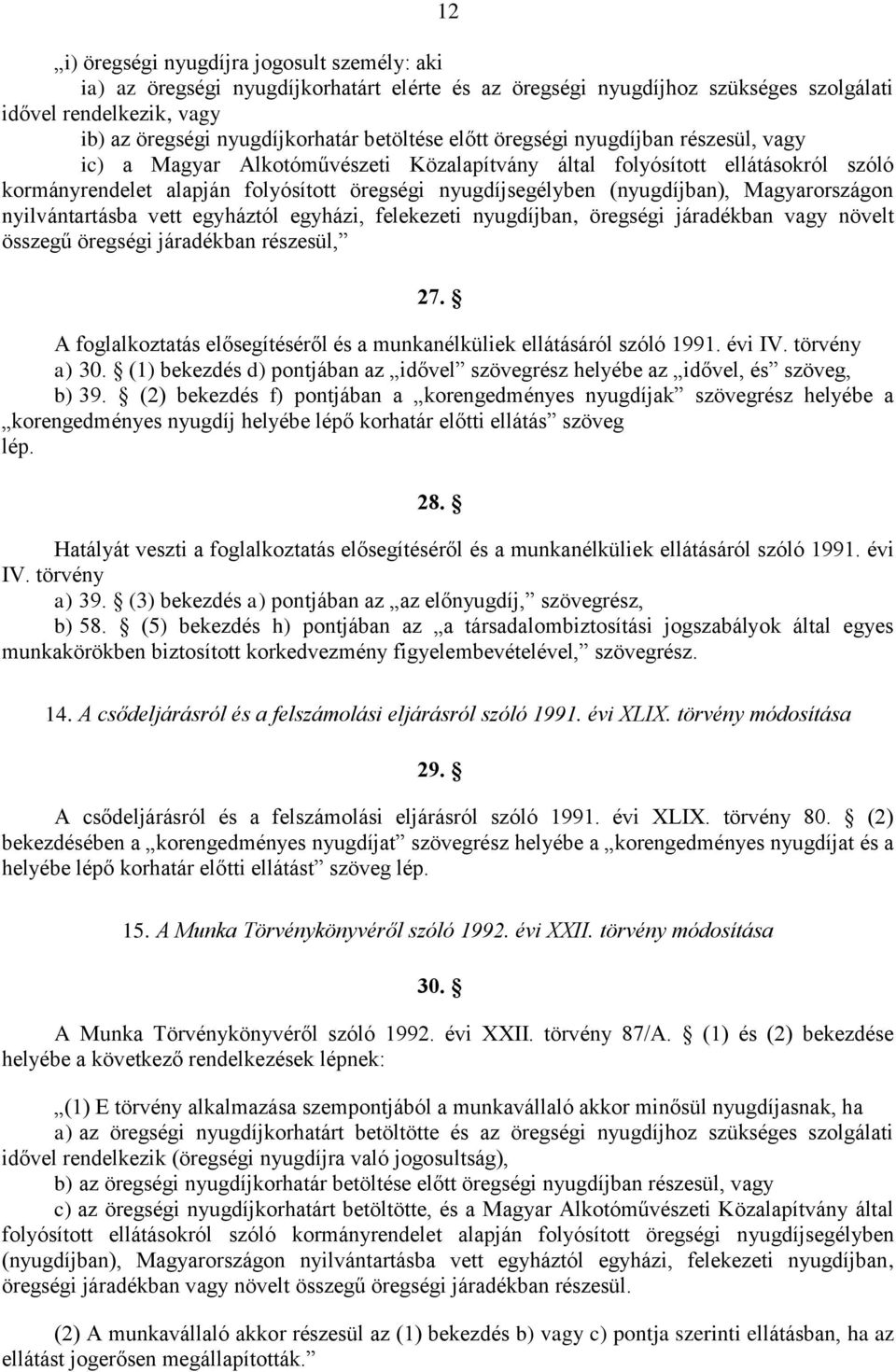 (nyugdíjban), Magyarországon nyilvántartásba vett egyháztól egyházi, felekezeti nyugdíjban, öregségi járadékban vagy növelt összegű öregségi járadékban részesül, 27.