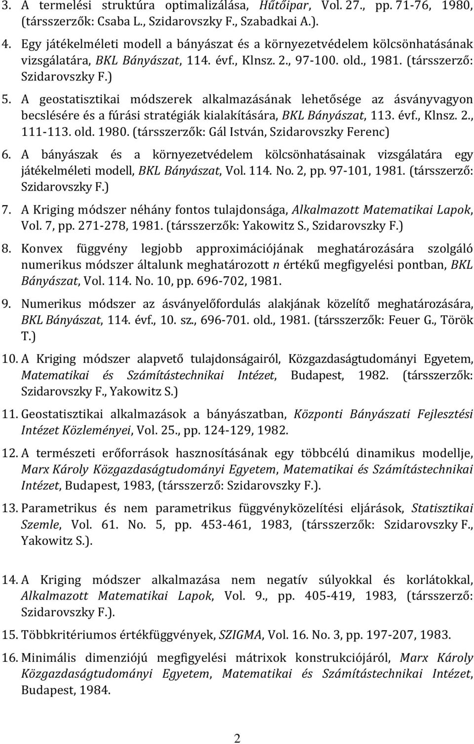 A geostatisztikai módszerek alkalmazásának lehetősége az ásványvagyon becslésére és a fúrási stratégiák kialakítására, BKL Bányászat, 113. évf., Klnsz. 2., 111-113. old. 1980.