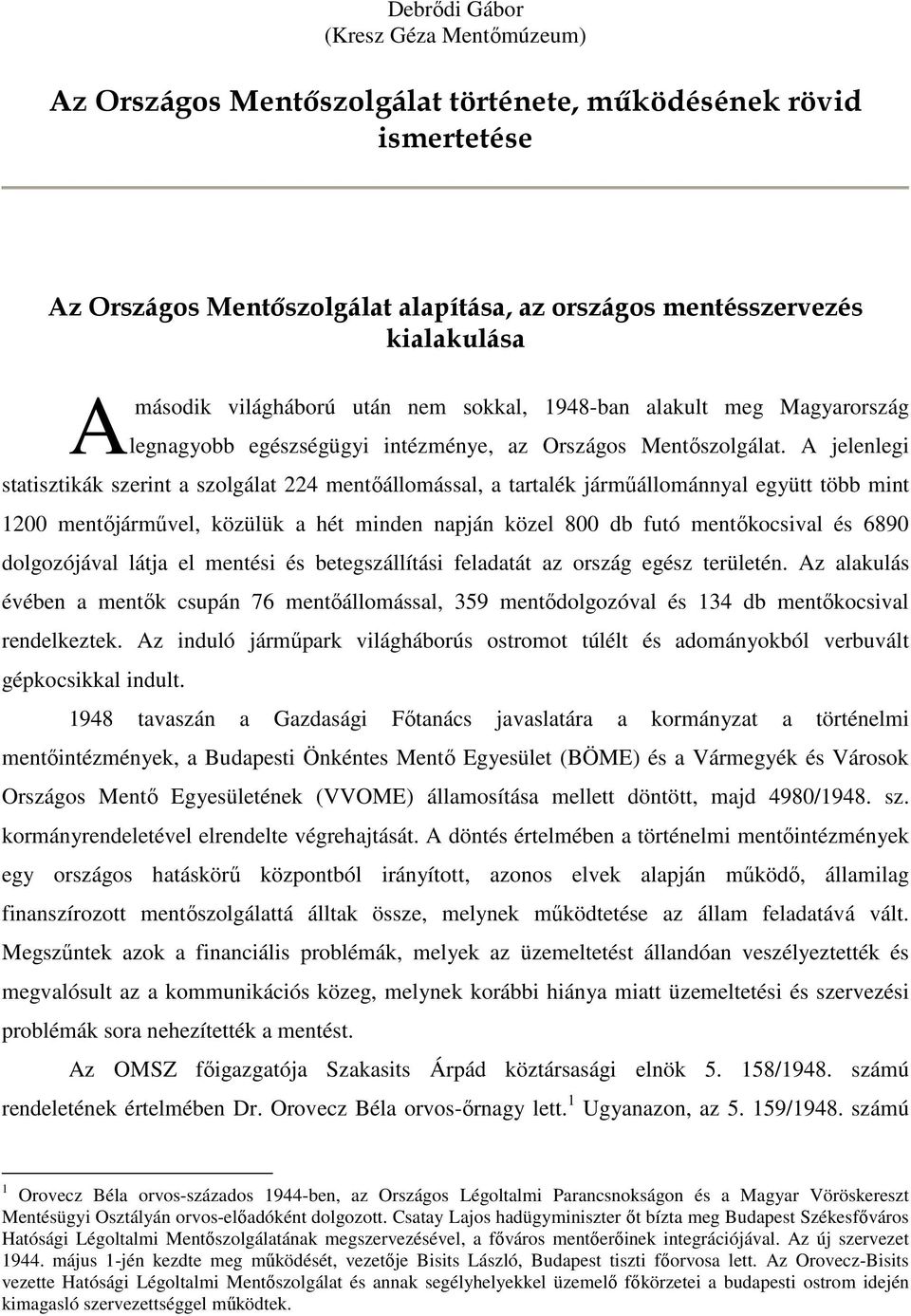 A jelenlegi statisztikák szerint a szolgálat 224 mentőállomással, a tartalék járműállománnyal együtt több mint 1200 mentőjárművel, közülük a hét minden napján közel 800 db futó mentőkocsival és 6890