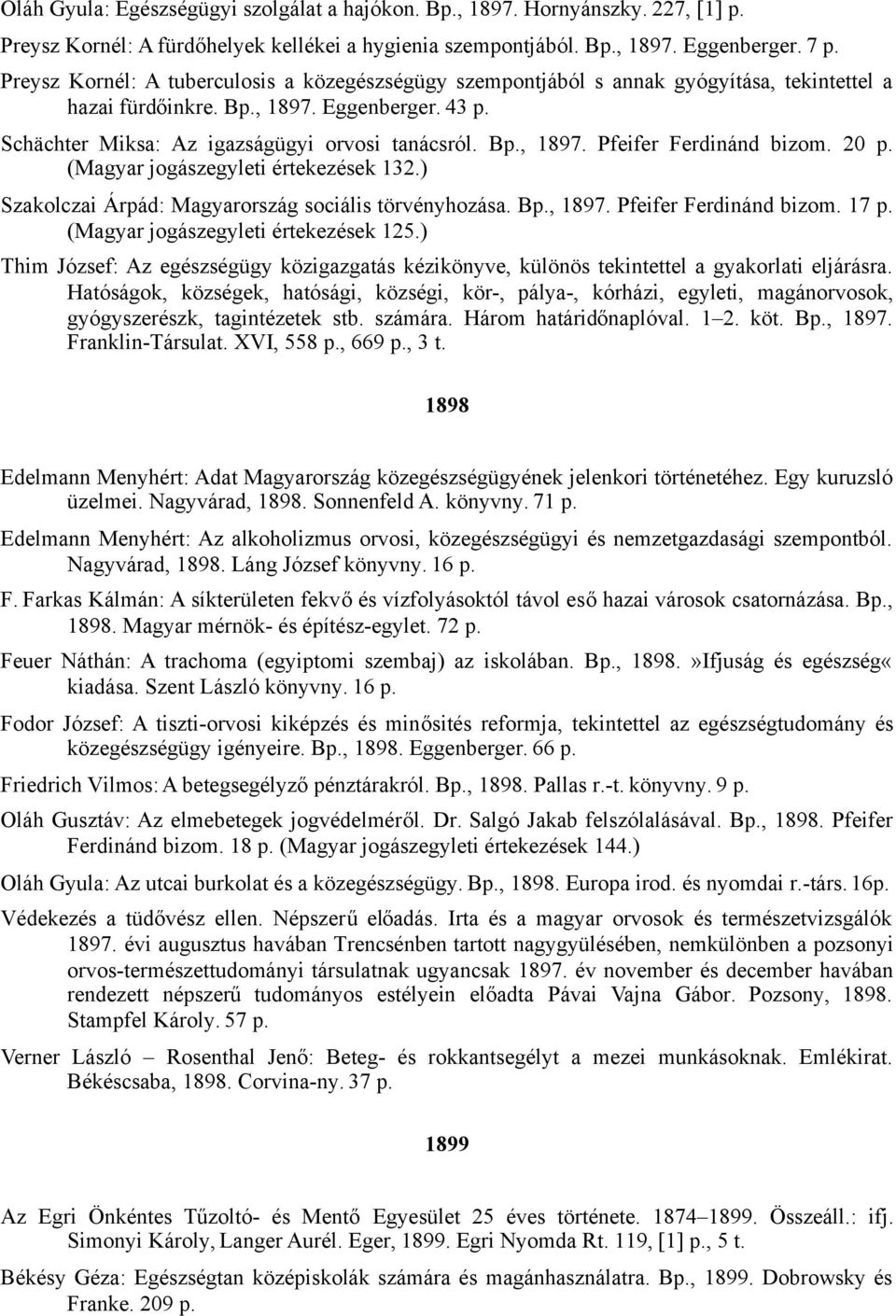 20 p. (Magyar jogászegyleti értekezések 132.) Szakolczai Árpád: Magyarország sociális törvényhozása. Bp., 1897. Pfeifer Ferdinánd bizom. 17 p. (Magyar jogászegyleti értekezések 125.