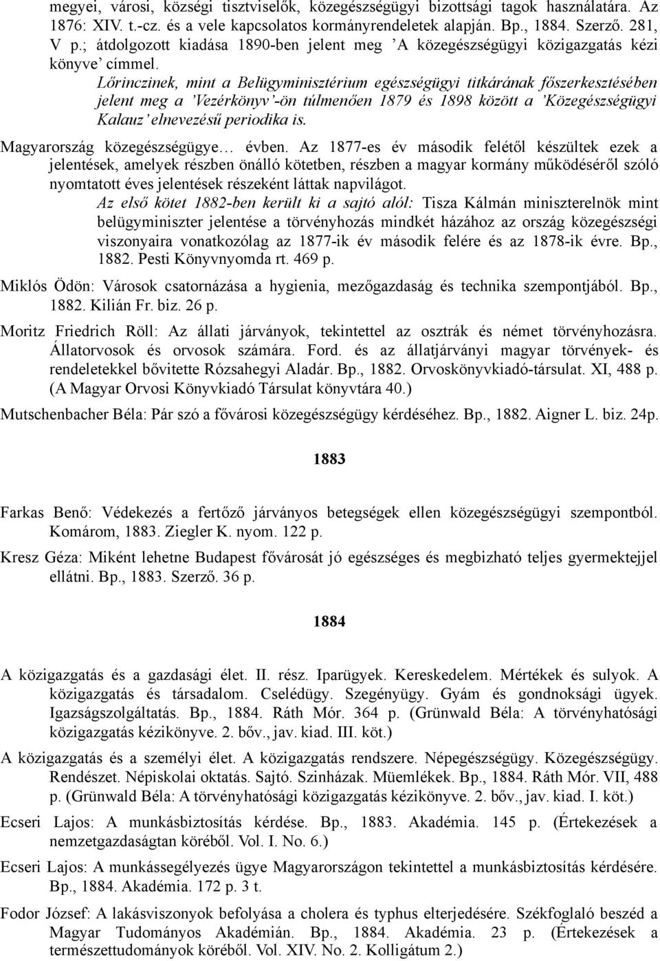 Lőrinczinek, mint a Belügyminisztérium egészségügyi titkárának főszerkesztésében jelent meg a Vezérkönyv -ön túlmenően 1879 és 1898 között a Közegészségügyi Kalauz elnevezésűperiodika is.