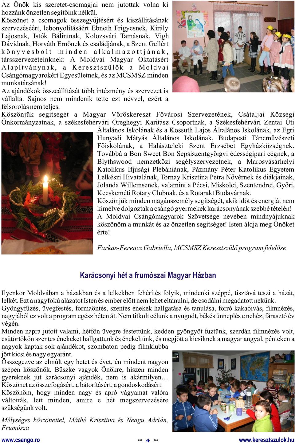 családjának, a Szent Gellért könyvesbolt minden alkalmazottjának, társszervezeteinknek: A Moldvai Magyar Oktatásért Alapítványnak, a Keresztszülõk a Moldvai Csángómagyarokért Egyesületnek, és az