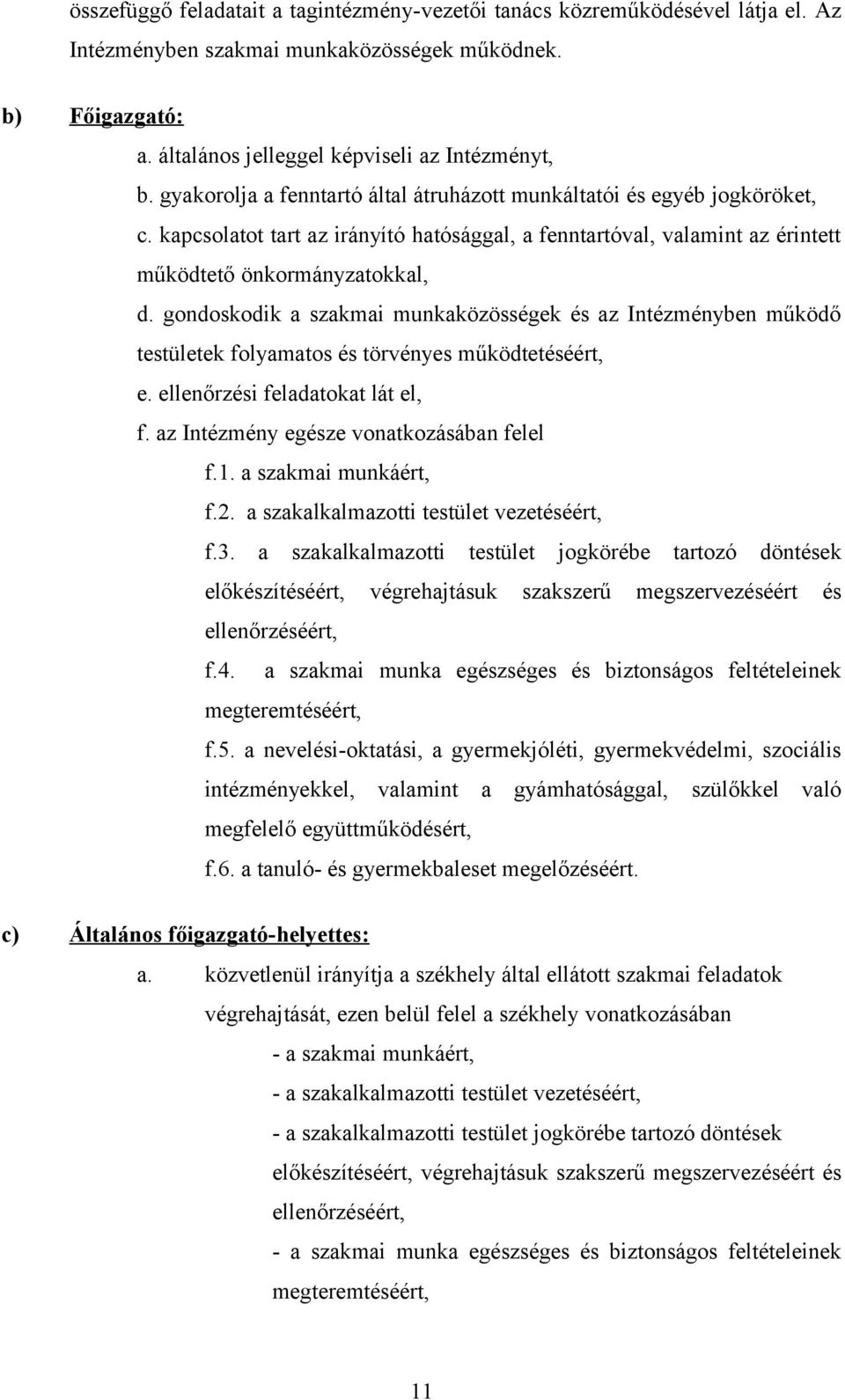 gondoskodik a szakmai munkaközösségek és az Intézményben működő testületek folyamatos és törvényes működtetéséért, e. ellenőrzési feladatokat lát el, f. az Intézmény egésze vonatkozásában felel f.1.