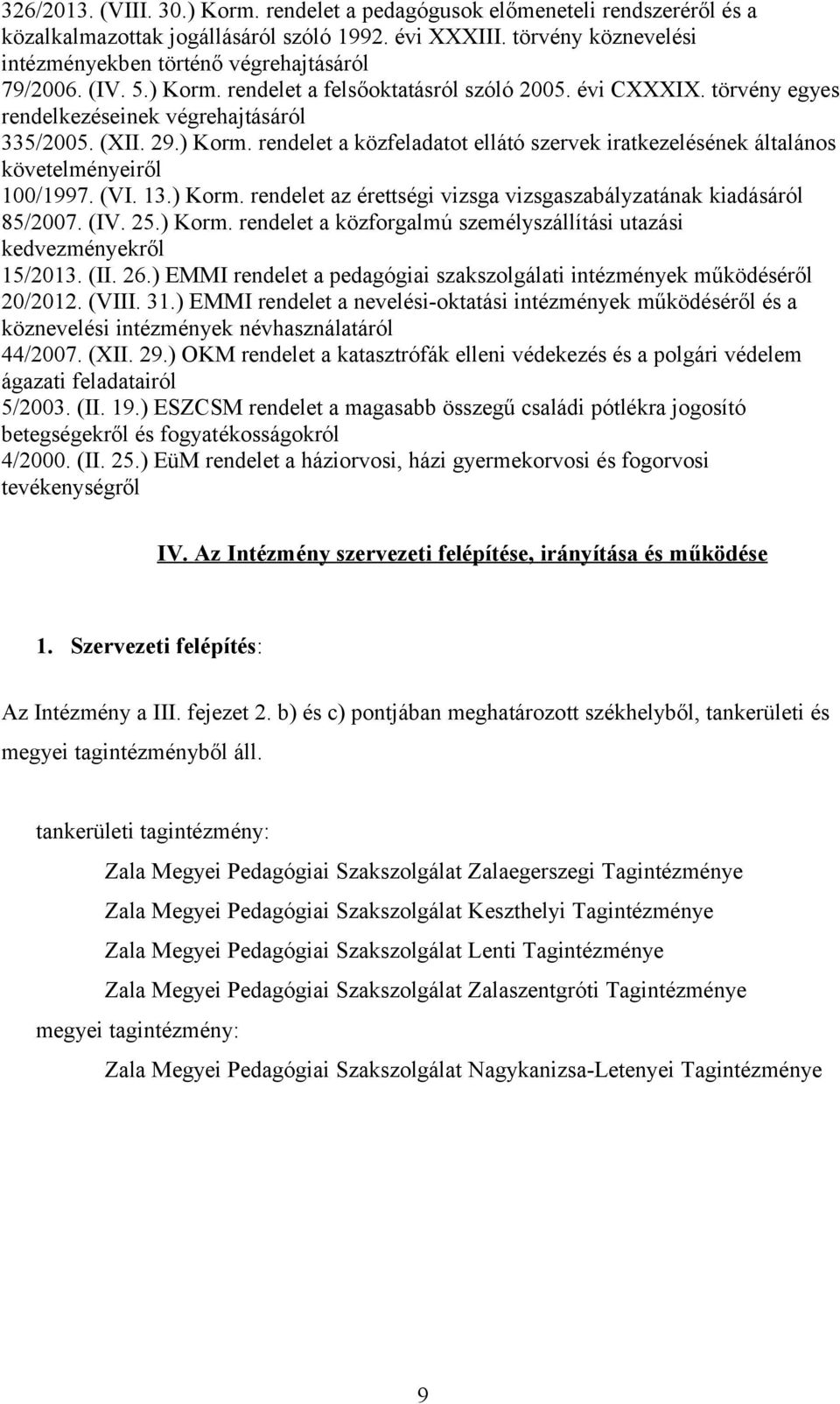 ) Korm. rendelet a közfeladatot ellátó szervek iratkezelésének általános követelményeiről 100/1997. (VI. 13.) Korm. rendelet az érettségi vizsga vizsgaszabályzatának kiadásáról 85/2007. (IV. 25.