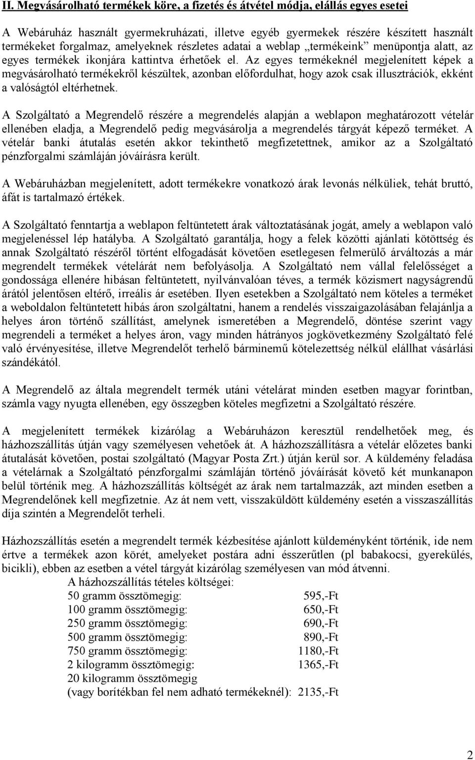 Az egyes termékeknél megjelenített képek a megvásárolható termékekről készültek, azonban előfordulhat, hogy azok csak illusztrációk, ekként a valóságtól eltérhetnek.