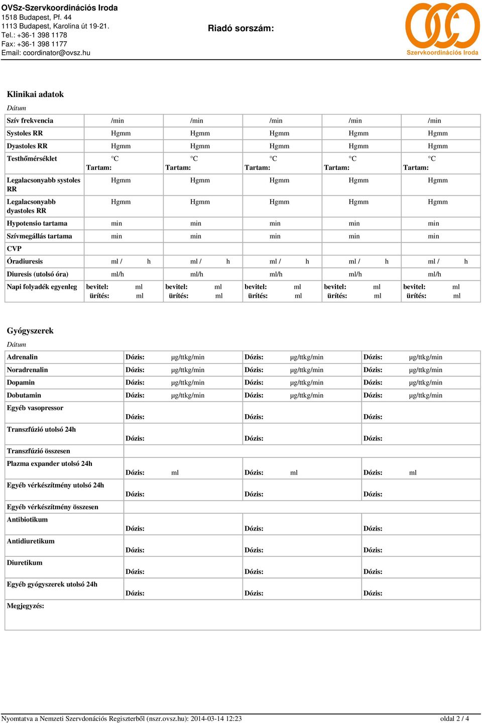 /h /h Napi folyadék egyenleg Gyógyszerek Adrenalin Dózis: µg/ttkg/min Dózis: µg/ttkg/min Dózis: µg/ttkg/min Noradrenalin Dózis: µg/ttkg/min Dózis: µg/ttkg/min Dózis: µg/ttkg/min Dopamin Dózis: