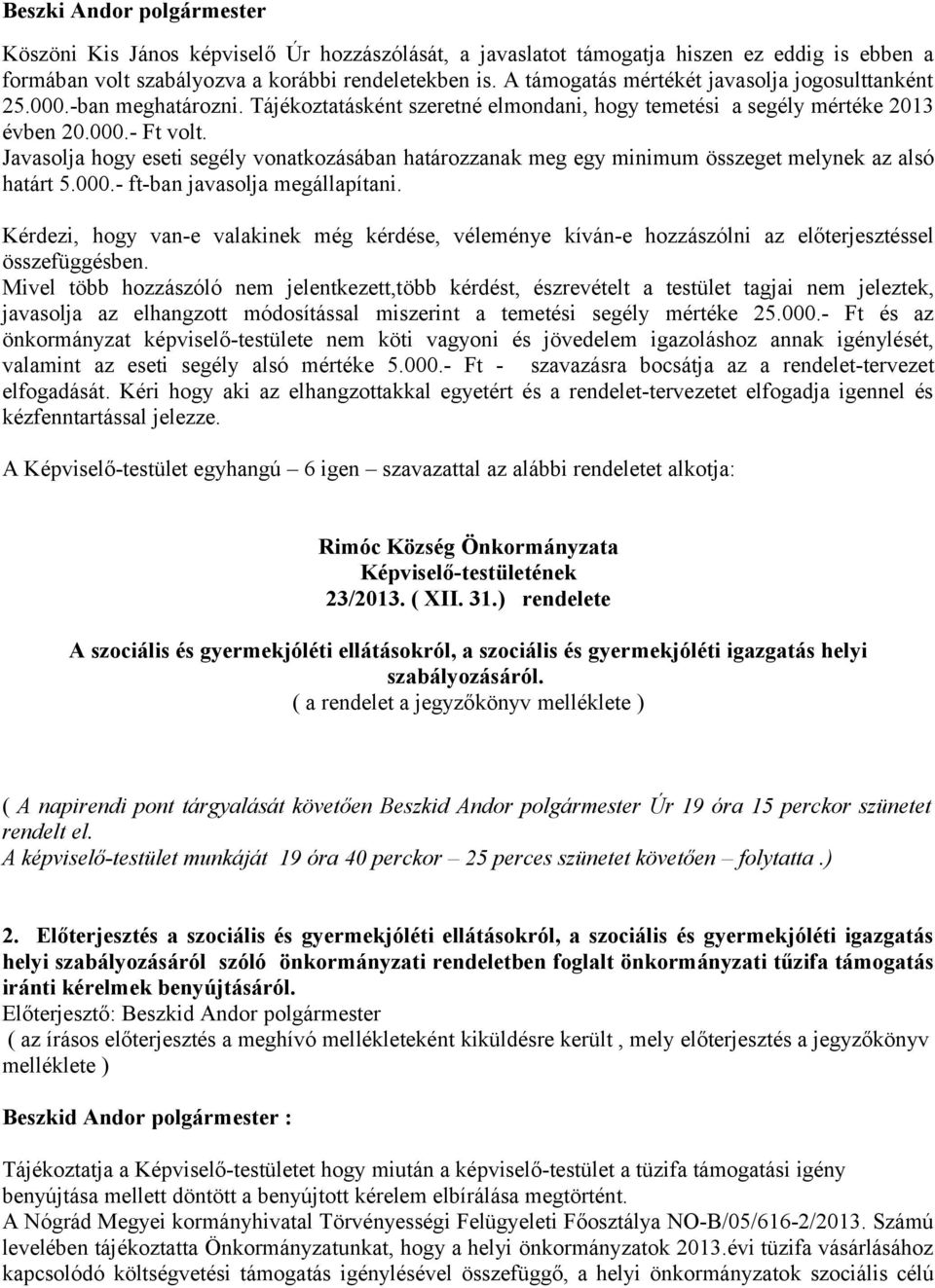 Javasolja hogy eseti segély vonatkozásában határozzanak meg egy minimum összeget melynek az alsó határt 5.000.- ft-ban javasolja megállapítani.