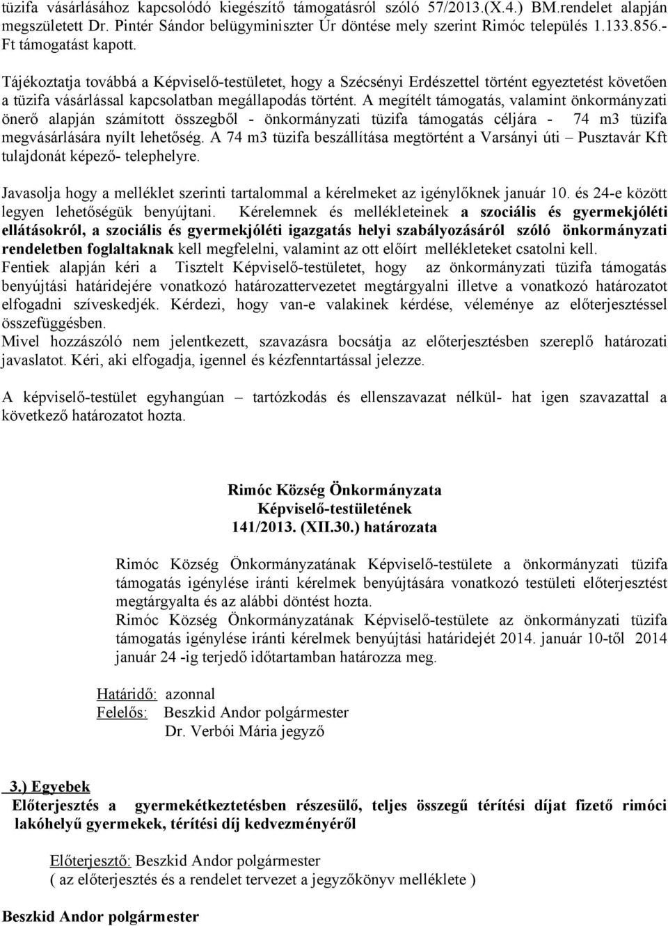 A megítélt támogatás, valamint önkormányzati önerő alapján számított összegből - önkormányzati tüzifa támogatás céljára - 74 m3 tüzifa megvásárlására nyílt lehetőség.