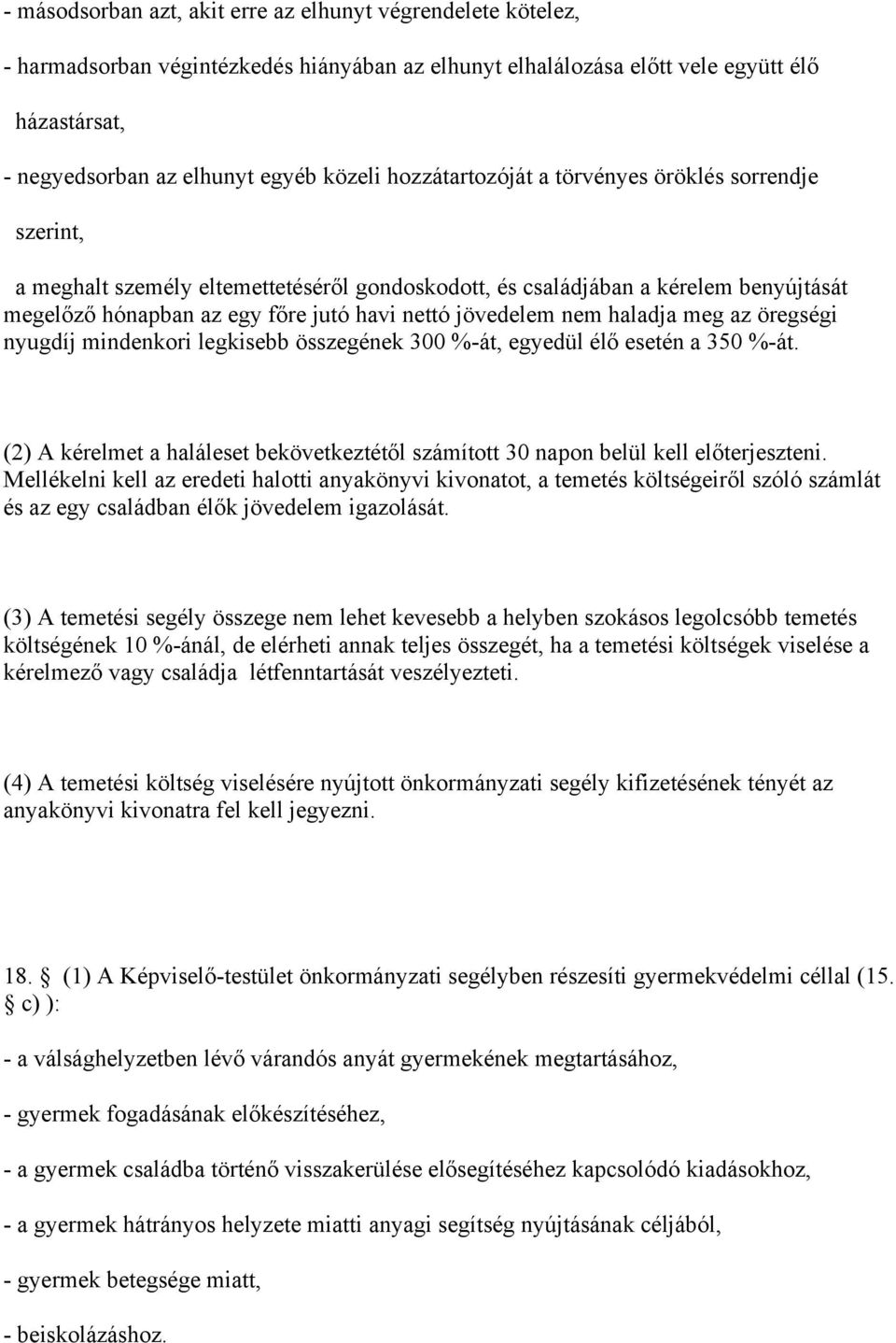 nem haladja meg az öregségi nyugdíj mindenkori legkisebb összegének 300 %-át, egyedül élő esetén a 350 %-át. (2) A kérelmet a haláleset bekövetkeztétől számított 30 napon belül kell előterjeszteni.