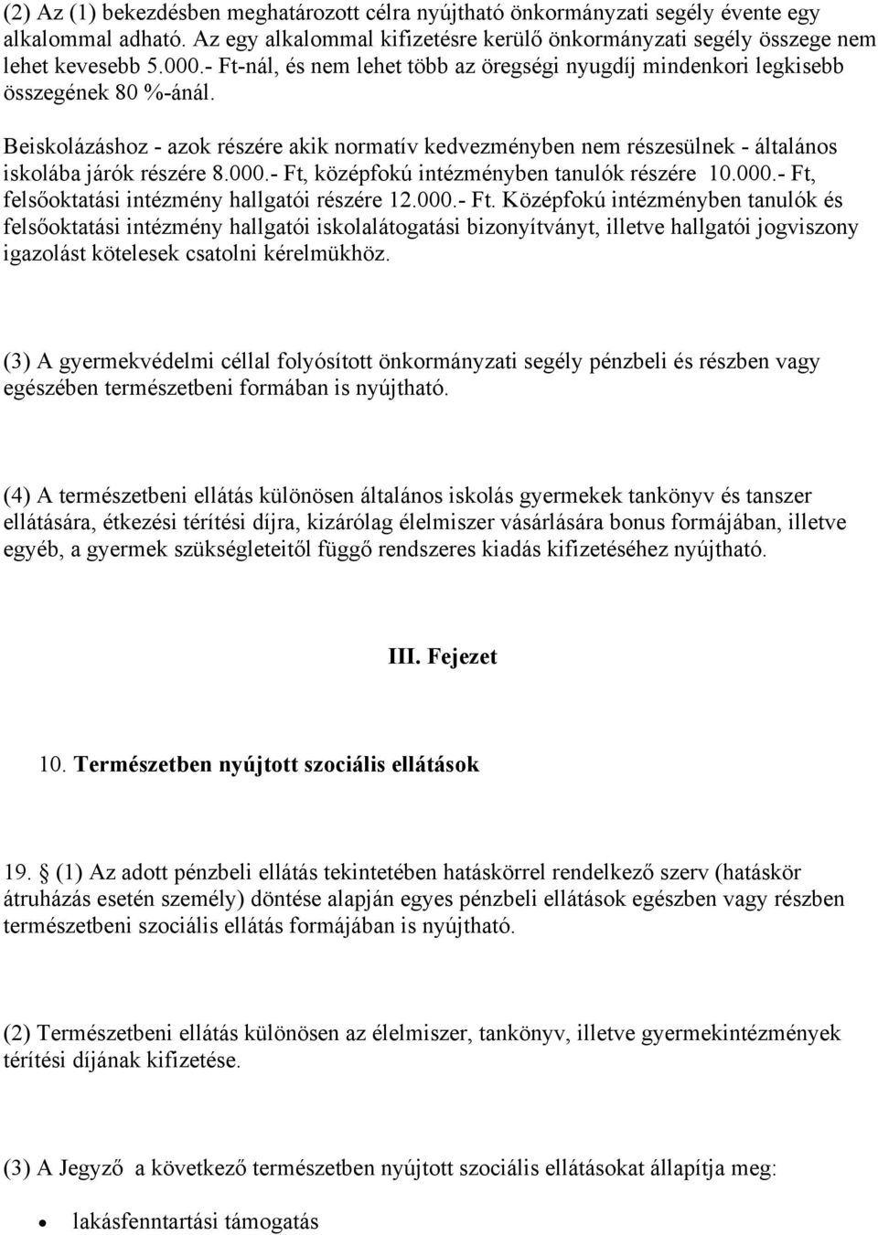 Beiskolázáshoz - azok részére akik normatív kedvezményben nem részesülnek - általános iskolába járók részére 8.000.- Ft, középfokú intézményben tanulók részére 10.000.- Ft, felsőoktatási intézmény hallgatói részére 12.