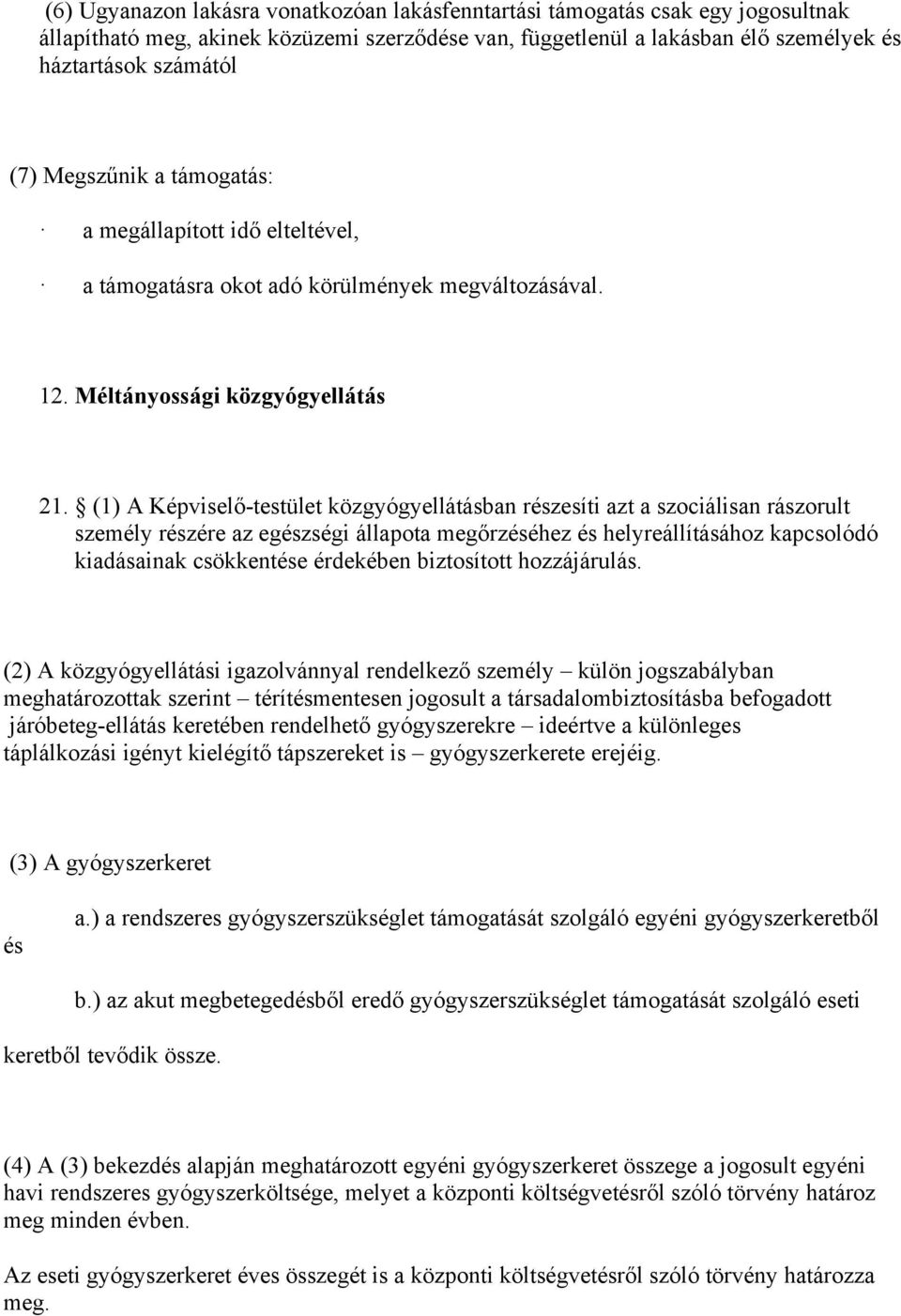 (1) A Képviselő-testület közgyógyellátásban részesíti azt a szociálisan rászorult személy részére az egészségi állapota megőrzéséhez és helyreállításához kapcsolódó kiadásainak csökkentése érdekében
