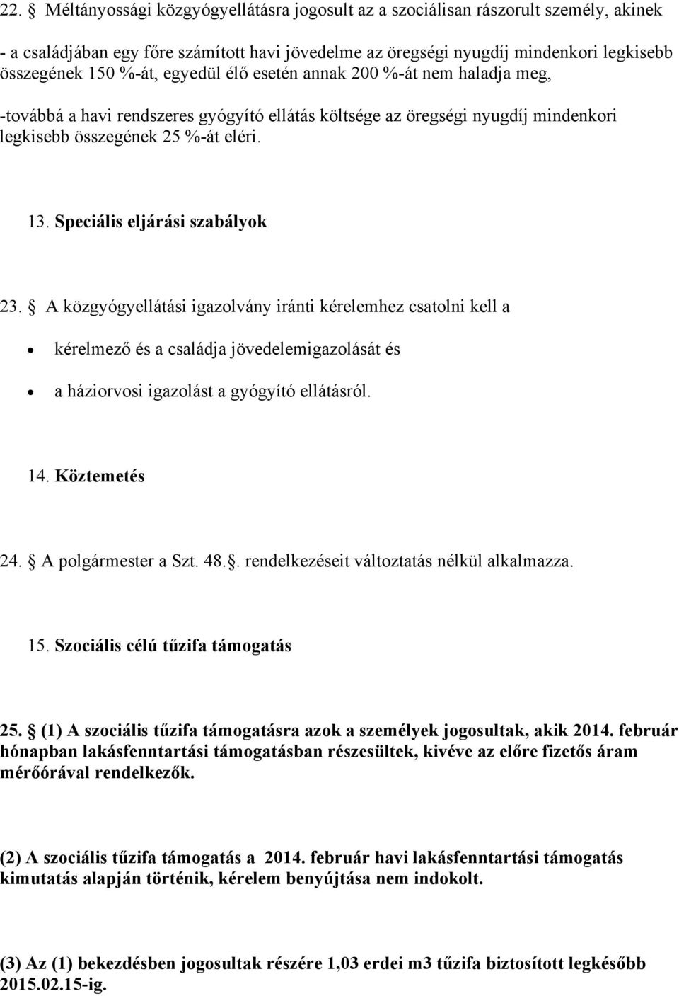 Speciális eljárási szabályok 23. A közgyógyellátási igazolvány iránti kérelemhez csatolni kell a kérelmező és a családja jövedelemigazolását és a háziorvosi igazolást a gyógyító ellátásról. 14.