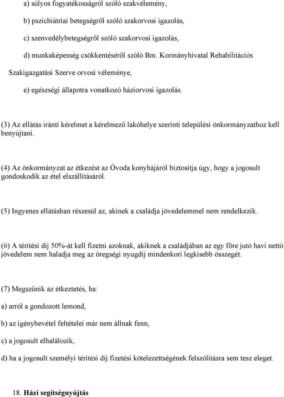 (3) Az ellátás iránti kérelmet a kérelmező lakóhelye szerinti települési önkormányzathoz kell benyújtani.
