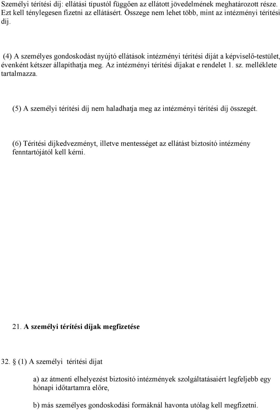 (5) A személyi térítési díj nem haladhatja meg az intézményi térítési díj összegét. (6) Térítési díjkedvezményt, illetve mentességet az ellátást biztosító intézmény fenntartójától kell kérni. 21.