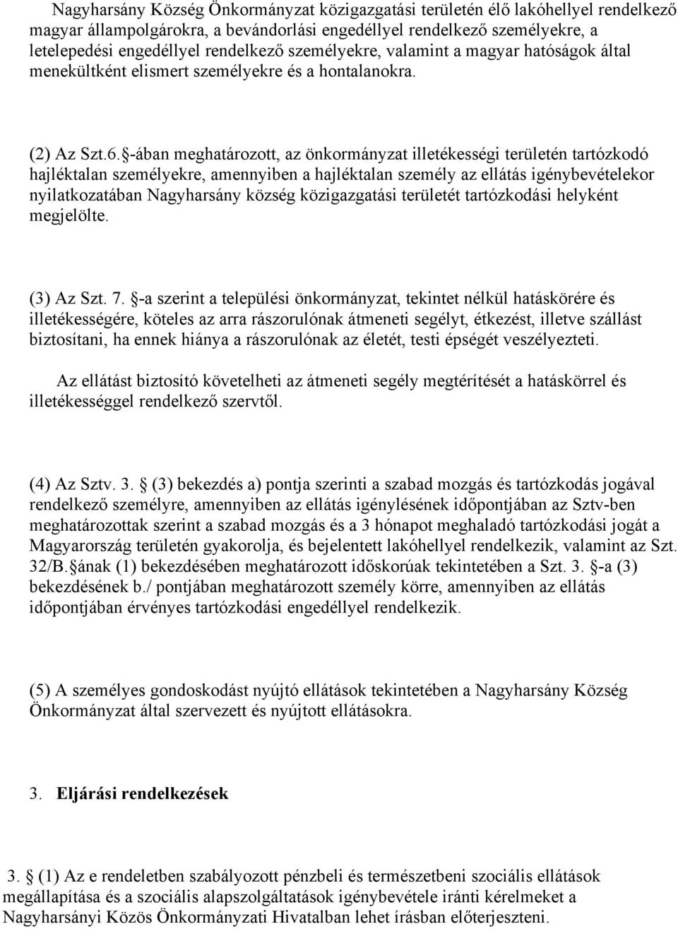 -ában meghatározott, az önkormányzat illetékességi területén tartózkodó hajléktalan személyekre, amennyiben a hajléktalan személy az ellátás igénybevételekor nyilatkozatában Nagyharsány község