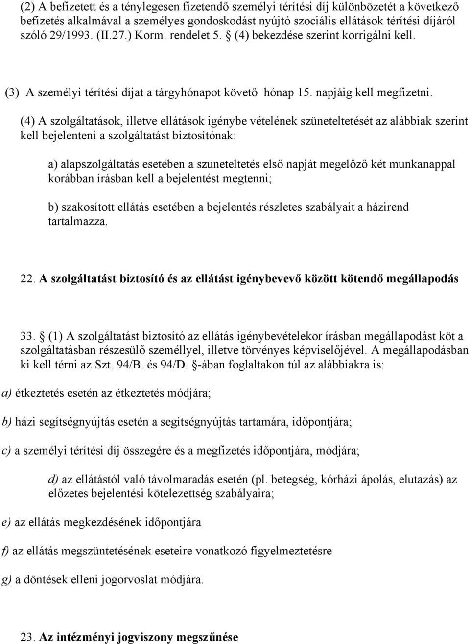 (4) A szolgáltatások, illetve ellátások igénybe vételének szüneteltetését az alábbiak szerint kell bejelenteni a szolgáltatást biztosítónak: a) alapszolgáltatás esetében a szüneteltetés első napját