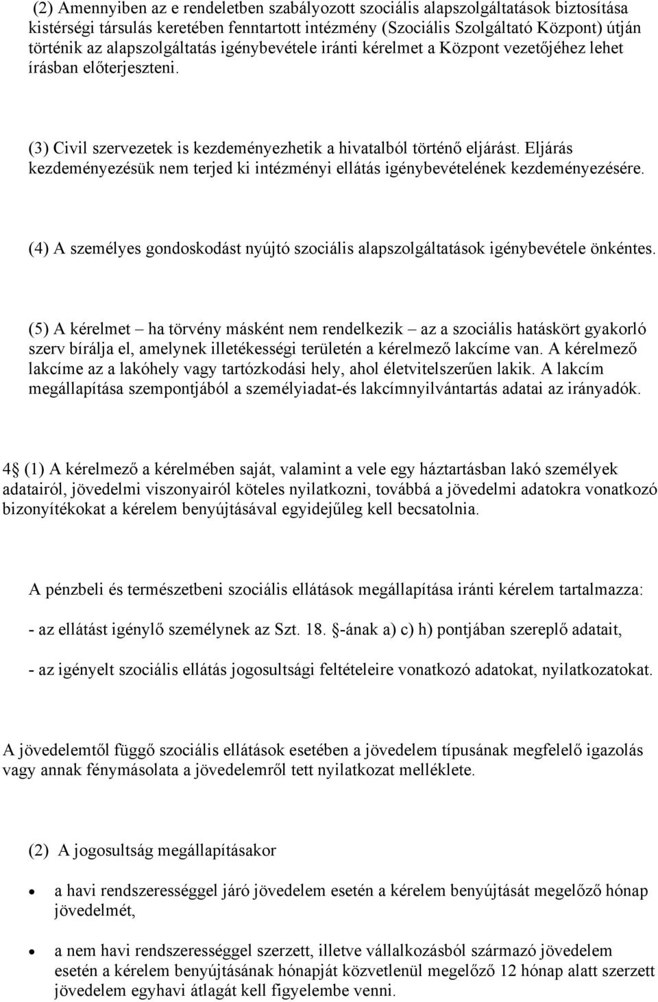 Eljárás kezdeményezésük nem terjed ki intézményi ellátás igénybevételének kezdeményezésére. (4) A személyes gondoskodást nyújtó szociális alapszolgáltatások igénybevétele önkéntes.