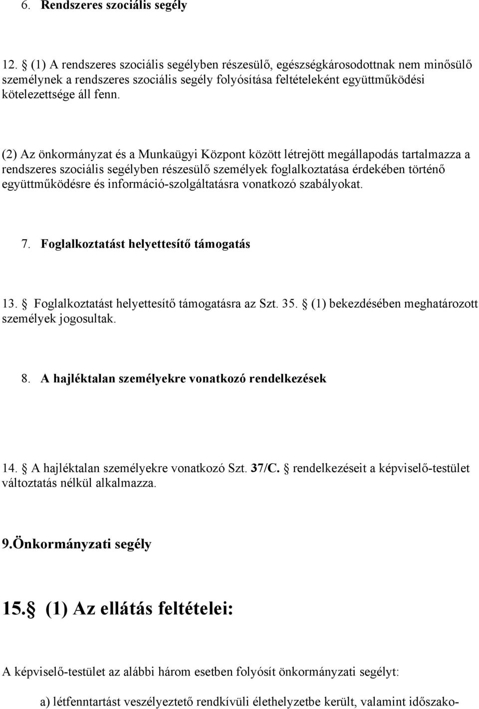 (2) Az önkormányzat és a Munkaügyi Központ között létrejött megállapodás tartalmazza a rendszeres szociális segélyben részesülő személyek foglalkoztatása érdekében történő együttműködésre és