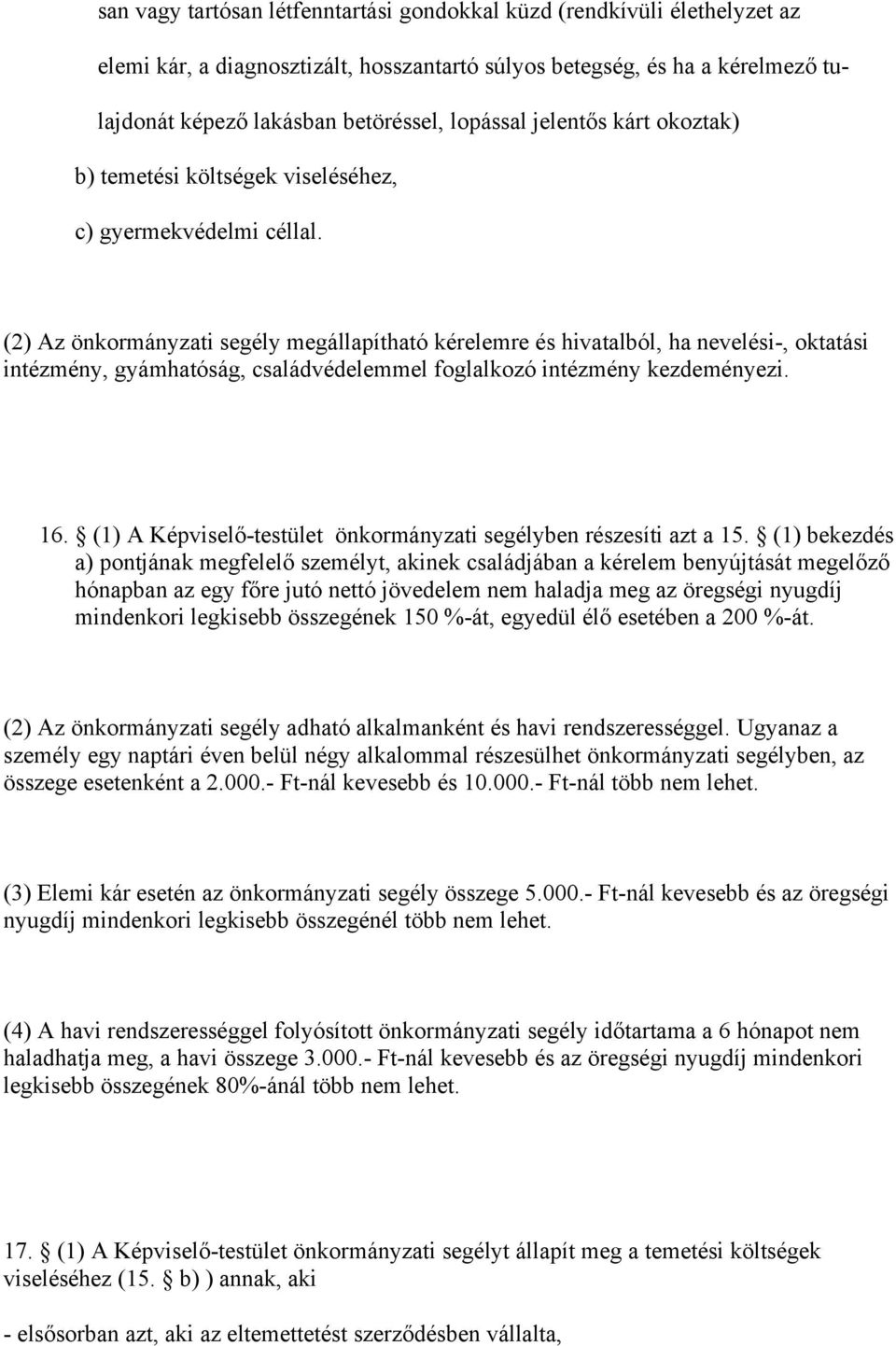 (2) Az önkormányzati segély megállapítható kérelemre és hivatalból, ha nevelési-, oktatási intézmény, gyámhatóság, családvédelemmel foglalkozó intézmény kezdeményezi. 16.