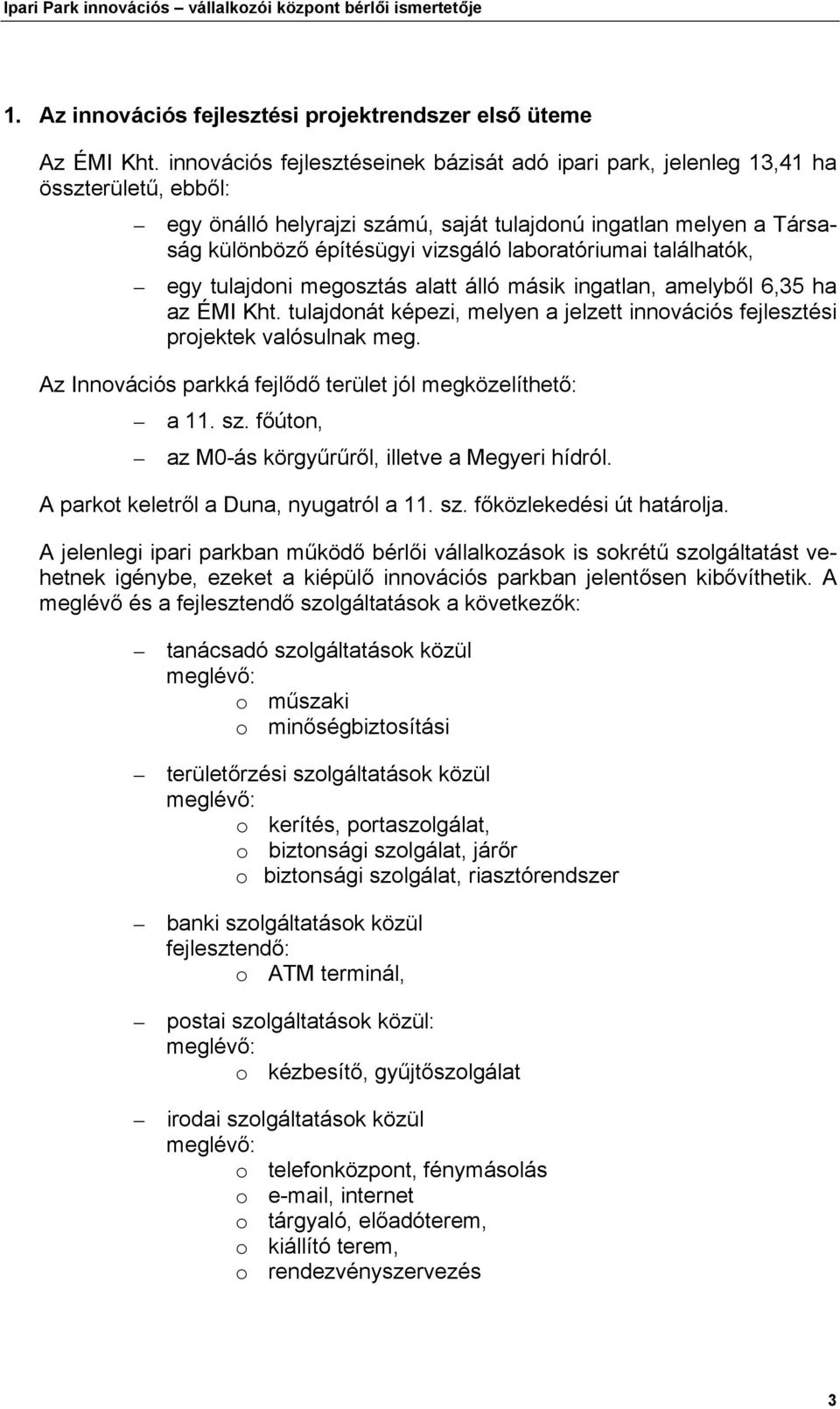 laboratóriumai találhatók, egy tulajdoni megosztás alatt álló másik ingatlan, amelyből 6,35 ha az ÉMI Kht. tulajdonát képezi, melyen a jelzett innovációs fejlesztési projektek valósulnak meg.
