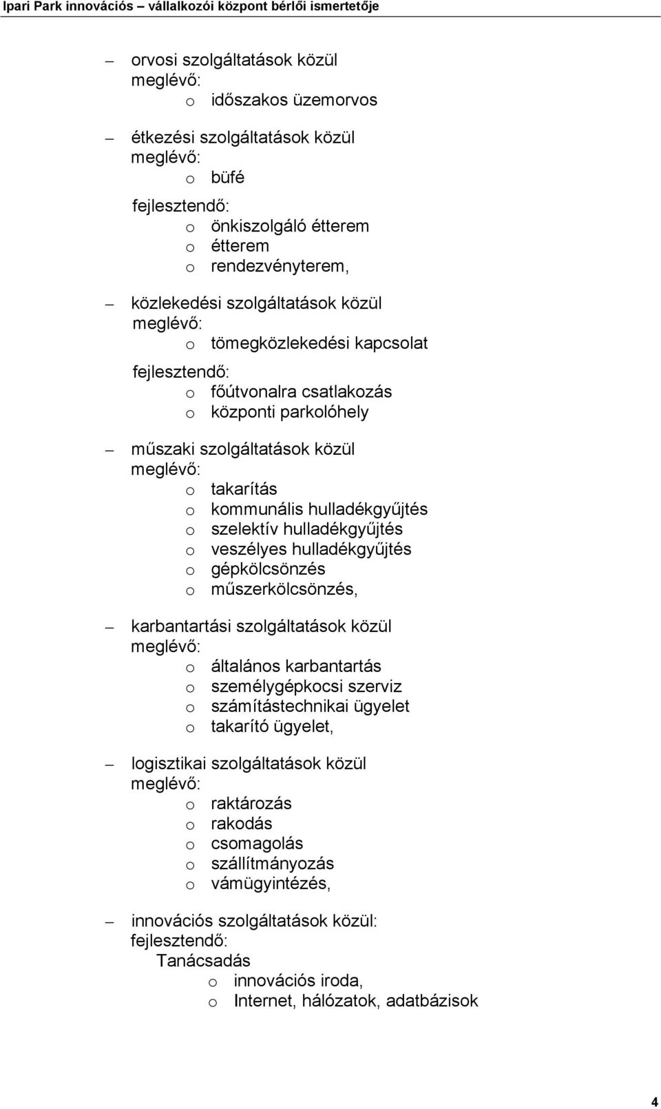 hulladékgyűjtés o gépkölcsönzés o műszerkölcsönzés, karbantartási szolgáltatások közül o általános karbantartás o személygépkocsi szerviz o számítástechnikai ügyelet o takarító ügyelet,