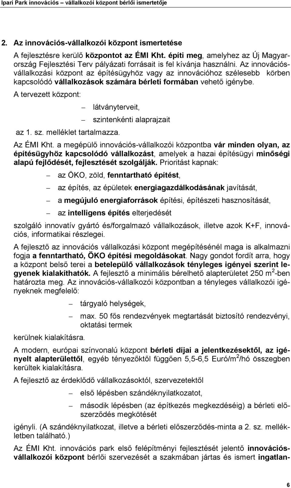 A tervezett központ: látványterveit, szintenkénti alaprajzait az 1. sz. melléklet tartalmazza. Az ÉMI Kht.