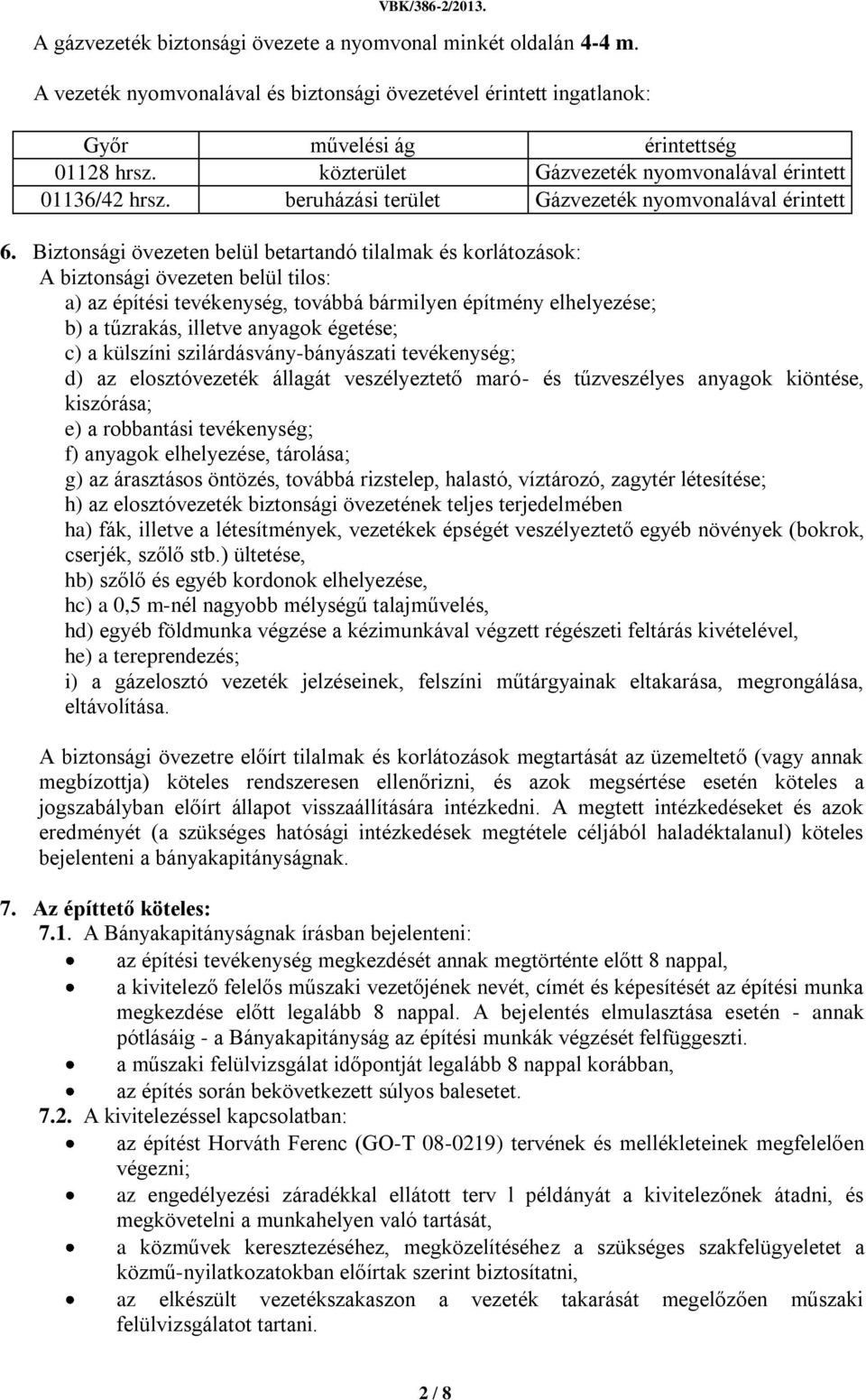 Biztonsági övezeten belül betartandó tilalmak és korlátozások: A biztonsági övezeten belül tilos: a) az építési tevékenység, továbbá bármilyen építmény elhelyezése; b) a tűzrakás, illetve anyagok