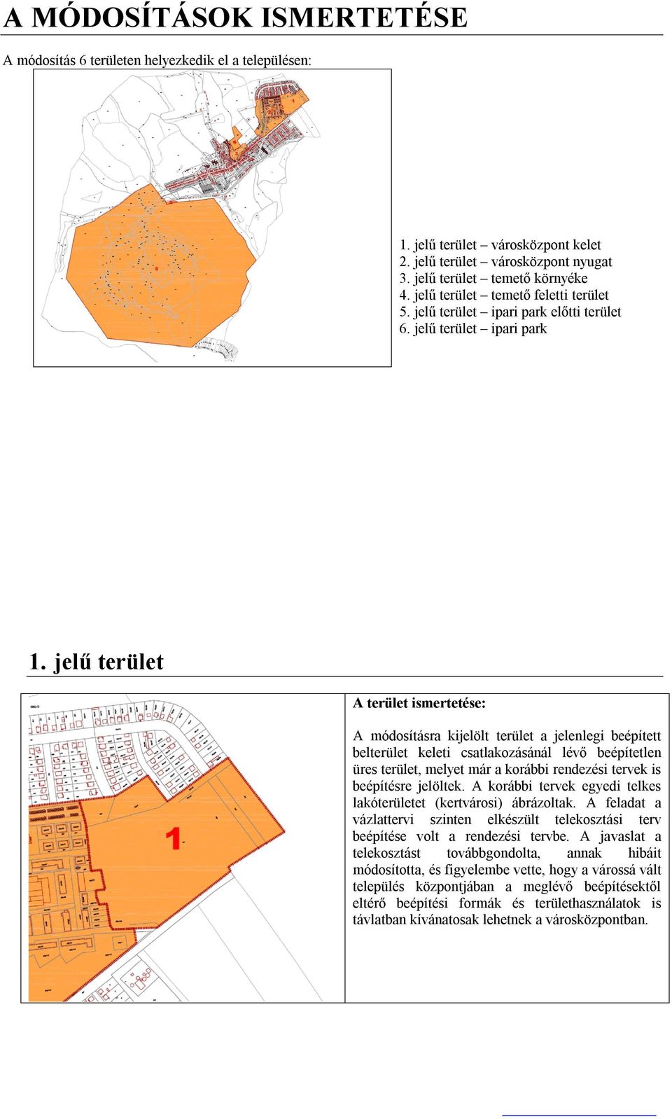 jelű terület A módosításra kijelölt terület a jelenlegi beépített belterület keleti csatlakozásánál lévő beépítetlen üres terület, melyet már a korábbi rendezési tervek is beépítésre jelöltek.