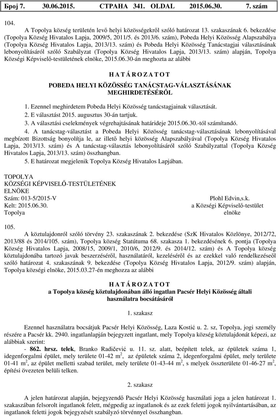 szám) és Pobeda Helyi Közösség Tanácstagjai választásának lebonyolításáról szóló Szabályzat ( Község Hivatalos Lapja, 2013/13. szám) alapján, Községi Képviselő-testületének elnöke, 2015.06.