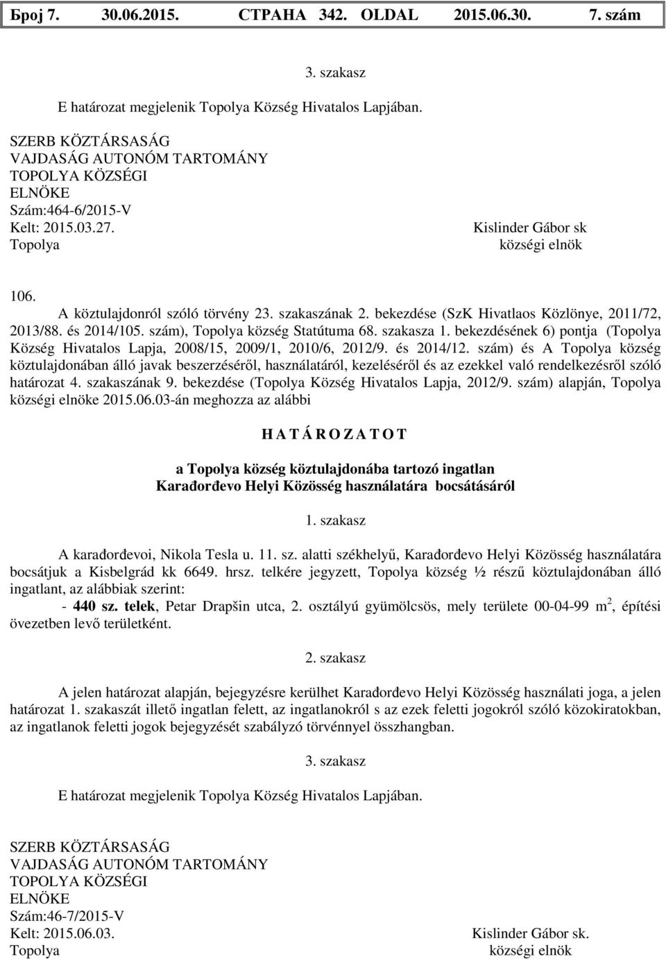 bekezdése (SzK Hivatlaos Közlönye, 2011/72, 2013/88. és 2014/105. szám), község Statútuma 68. szakasza 1. bekezdésének 6) pontja ( Község Hivatalos Lapja, 2008/15, 2009/1, 2010/6, 2012/9. és 2014/12.