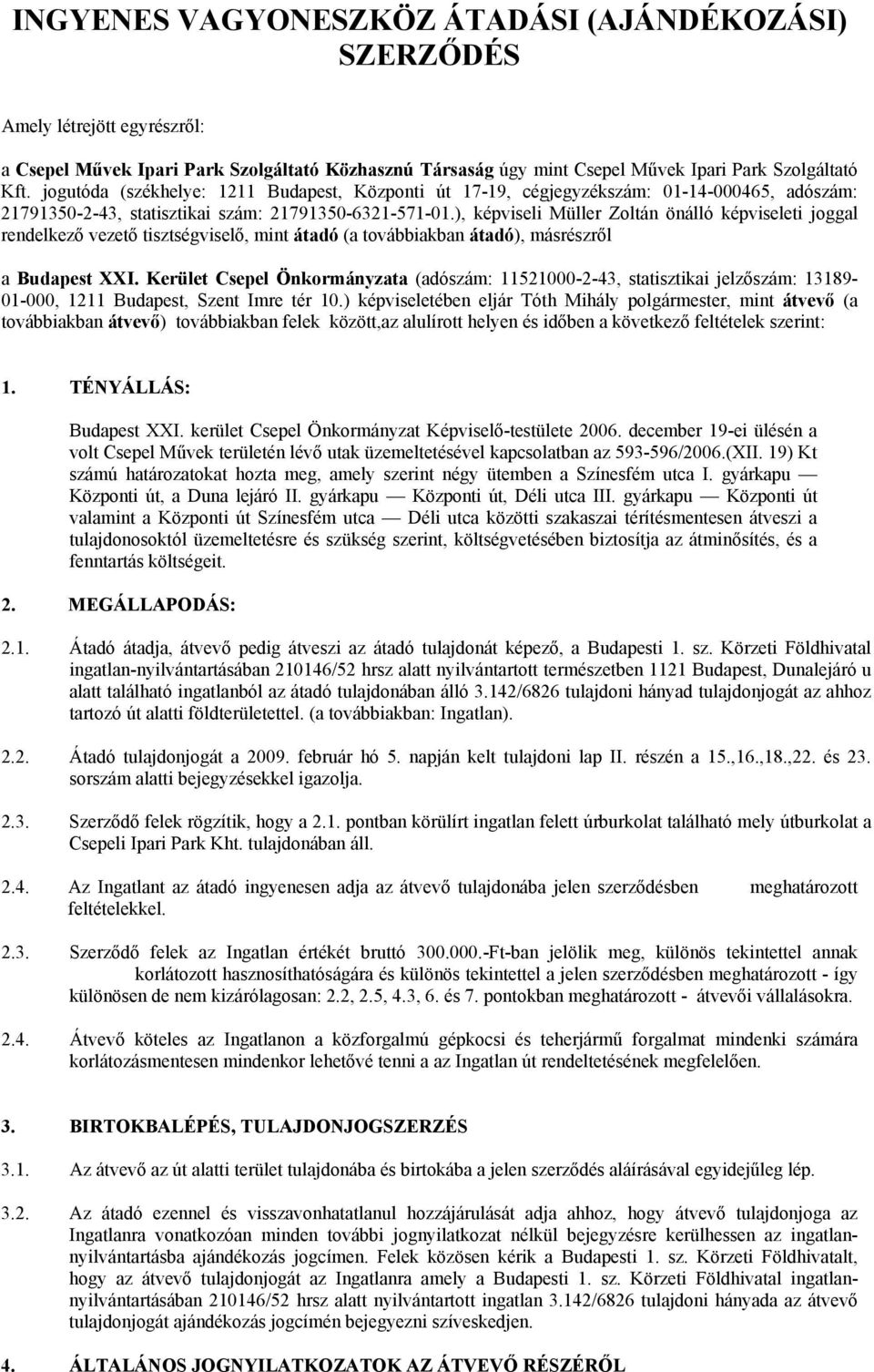 ), képviseli Müller Zoltán önálló képviseleti joggal rendelkező vezető tisztségviselő, mint átadó (a továbbiakban átadó), másrészről a Budapest XXI.