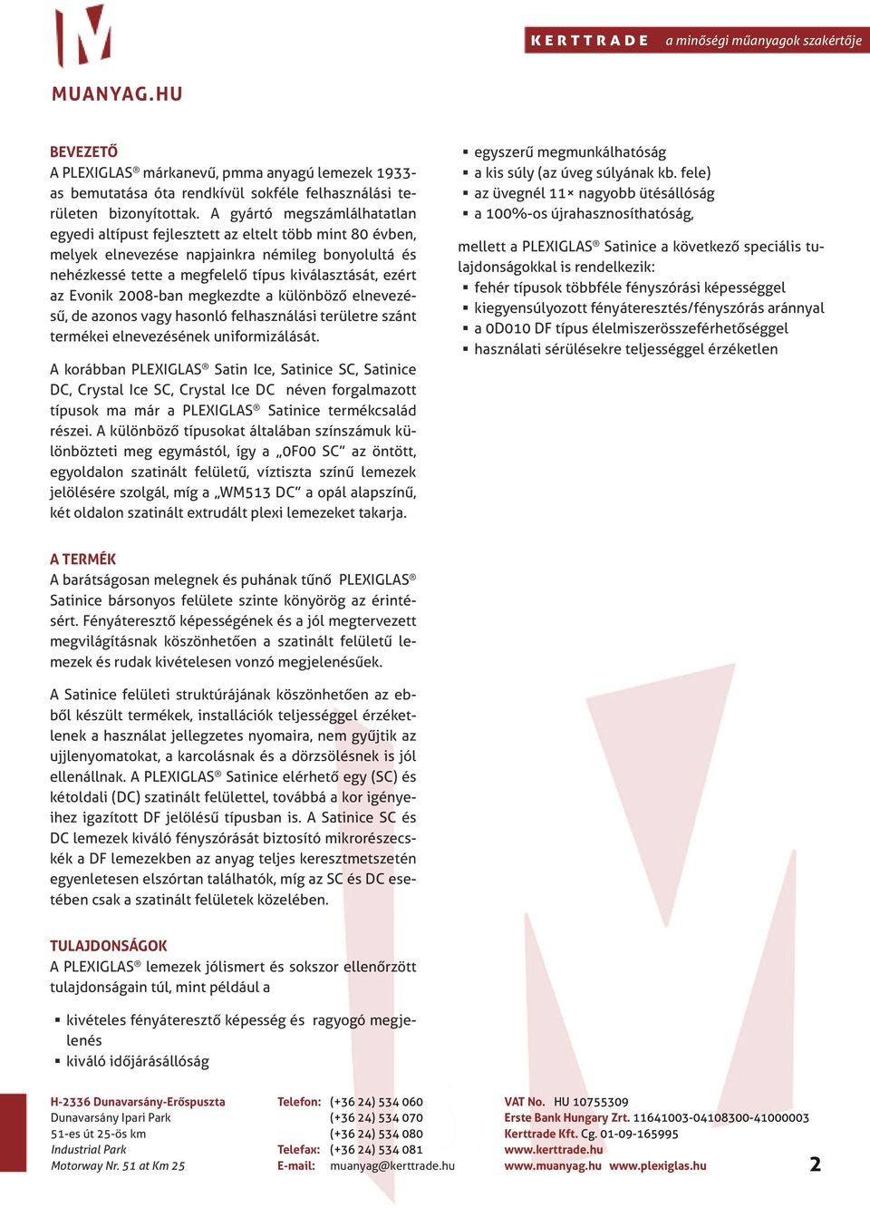 Evonik 2008-ban megkezdte a különböző elnevezésű, de azonos vagy hasonló felhasználási területre szánt termékei elnevezésének uniformizálását.