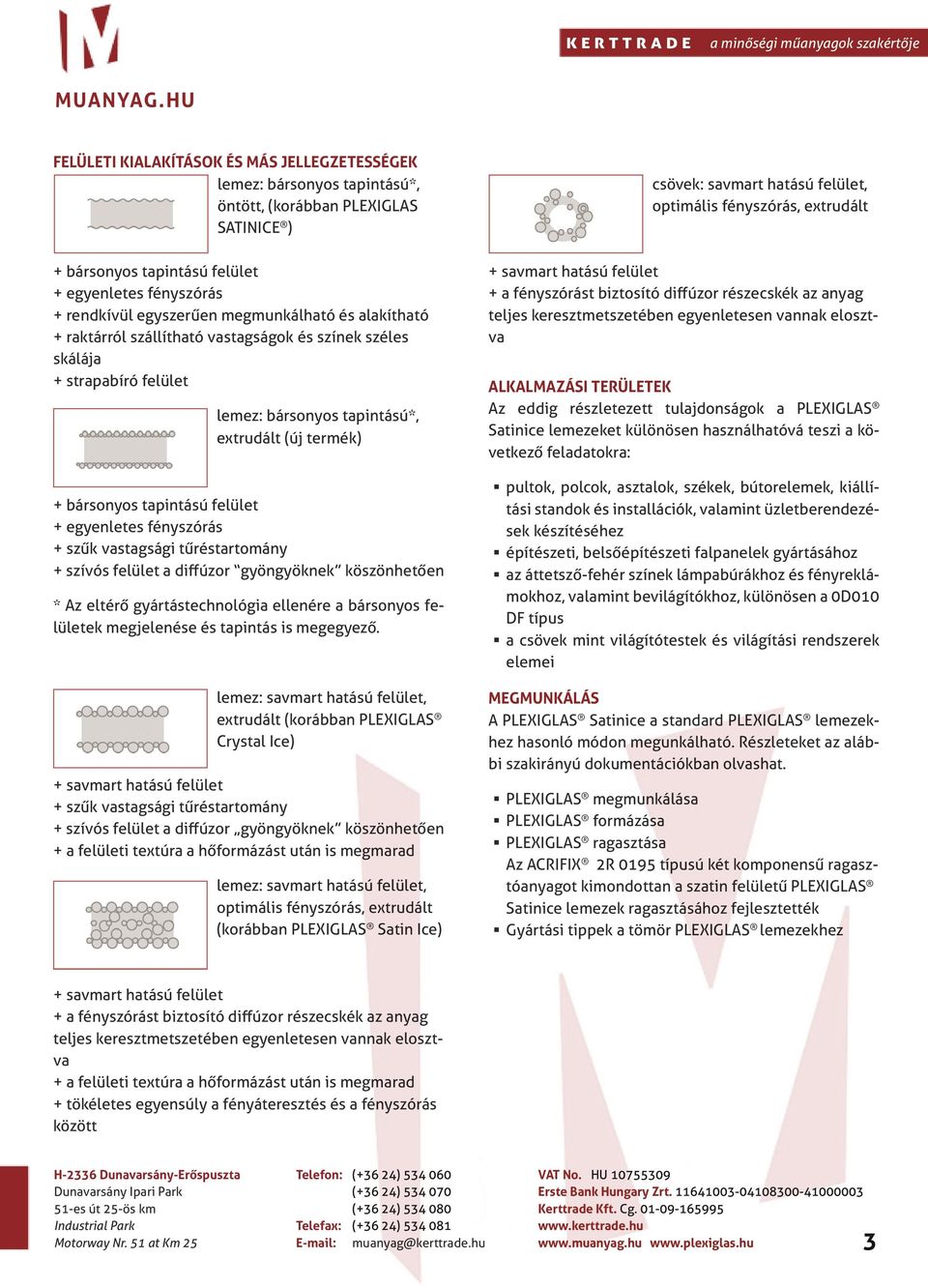 egyenletes fényszórás + szűk vastagsági tűréstartomány + szívós felület a diffúzor gyöngyöknek köszönhetően * Az eltérő gyártástechnológia ellenére a bársonyos felületek megjelenése és tapintás is