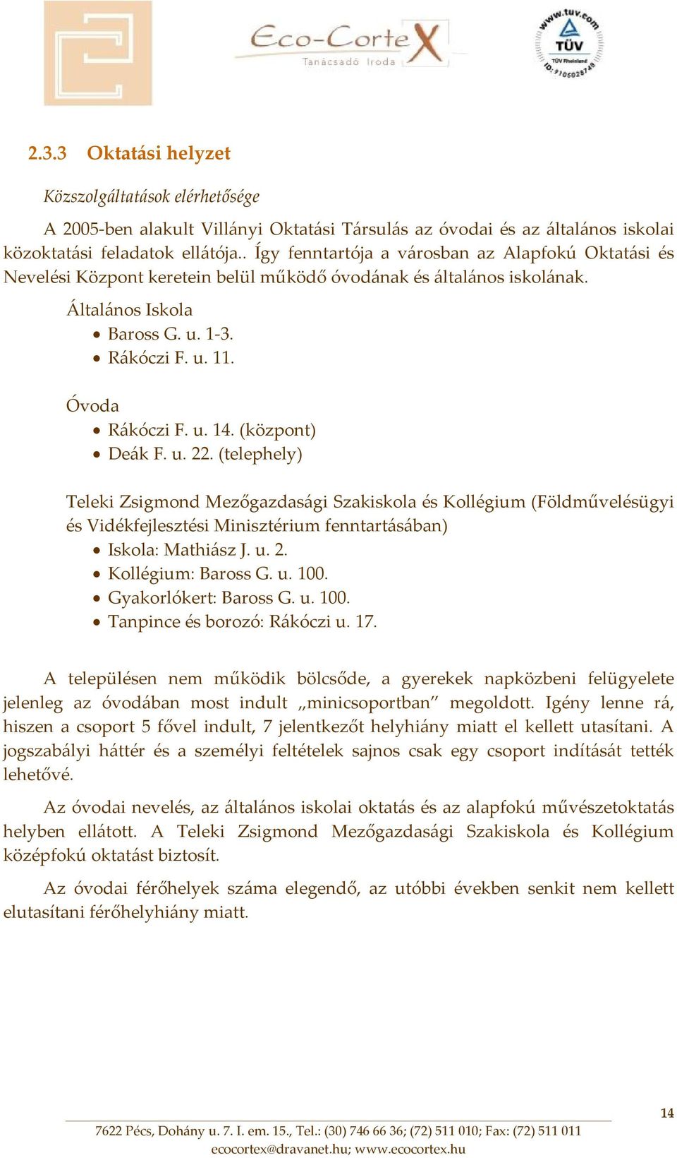 (központ) Deák F. u. 22. (telephely) Teleki Zsigmond Mezőgazdasági Szakiskola és Kollégium (Földművelésügyi és Vidékfejlesztési Minisztérium fenntartásában) Iskola: Mathiász J. u. 2. Kollégium: Baross G.