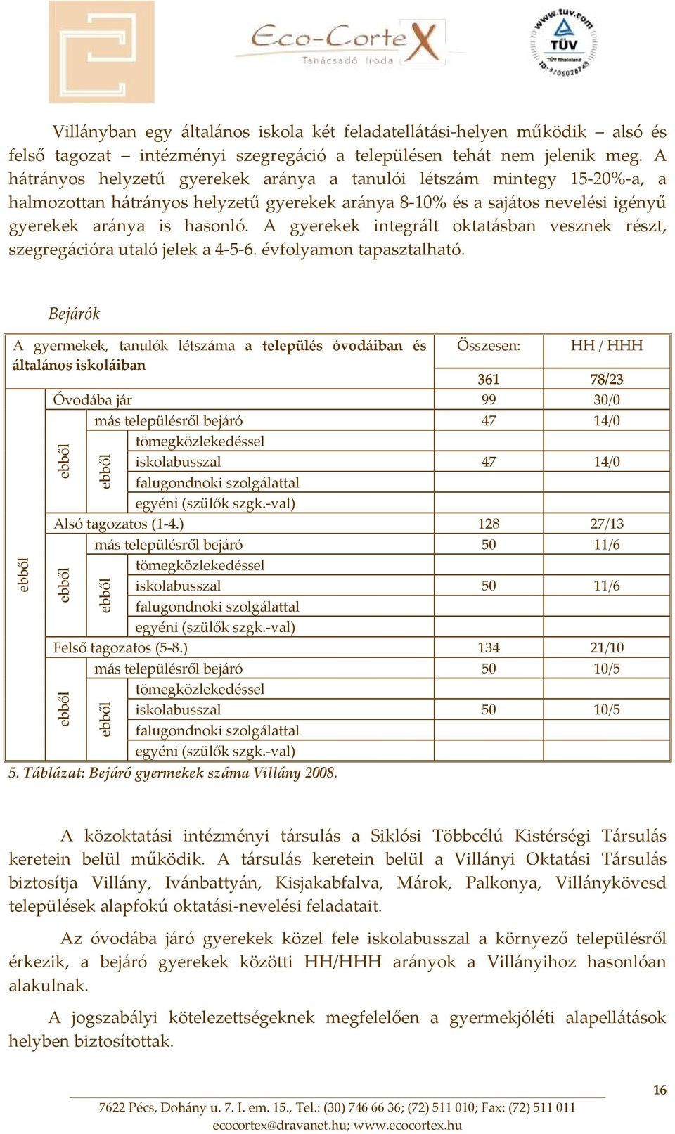 A gyerekek integrált oktatásban vesznek részt, szegregációra utaló jelek a 4 5 6. évfolyamon tapasztalható.
