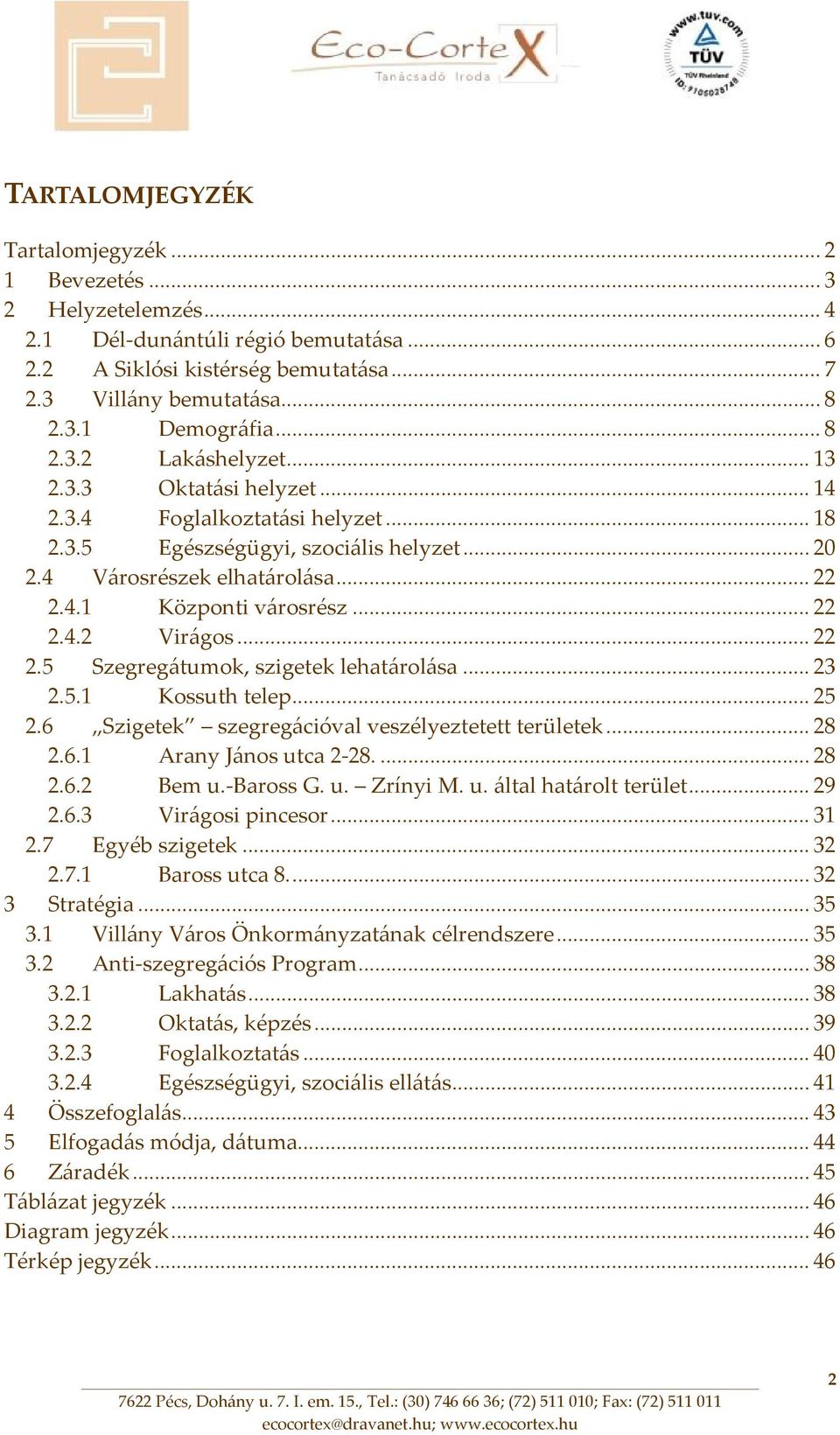 .. 22 2.4.2 Virágos... 22 2.5 Szegregátumok, szigetek lehatárolása... 23 2.5.1 Kossuth telep... 25 2.6 Szigetek szegregációval veszélyeztetett területek... 28 2.6.1 Arany János utca 2 28.... 28 2.6.2 Bem u.