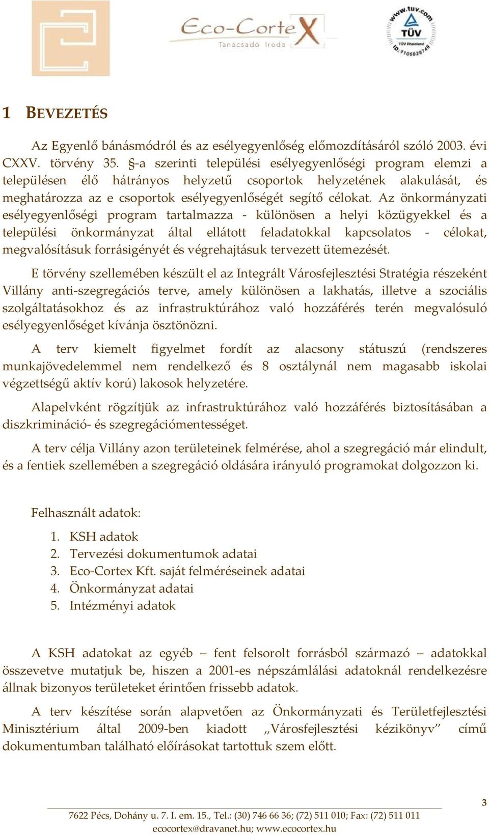 Az önkormányzati esélyegyenlőségi program tartalmazza különösen a helyi közügyekkel és a települési önkormányzat által ellátott feladatokkal kapcsolatos célokat, megvalósításuk forrásigényét és