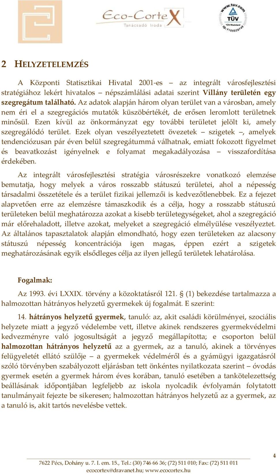 Ezen kívül az önkormányzat egy további területet jelölt ki, amely szegregálódó terület.
