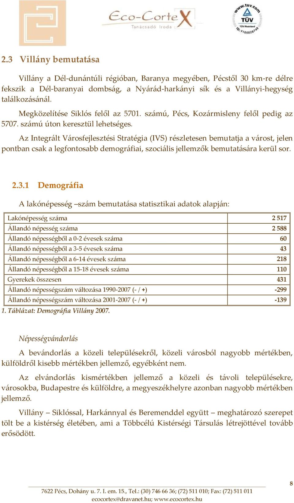 Az Integrált Városfejlesztési Stratégia (IVS) részletesen bemutatja a várost, jelen pontban csak a legfontosabb demográfiai, szociális jellemzők bemutatására kerül sor. 2.3.