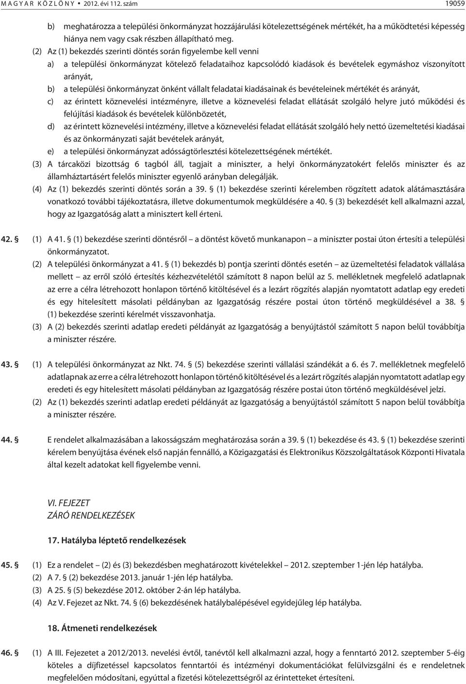 (2) Az (1) bekezdés szerinti döntés során figyelembe kell venni a) a települési önkormányzat kötelezõ feladataihoz kapcsolódó kiadások és bevételek egymáshoz viszonyított arányát, b) a települési