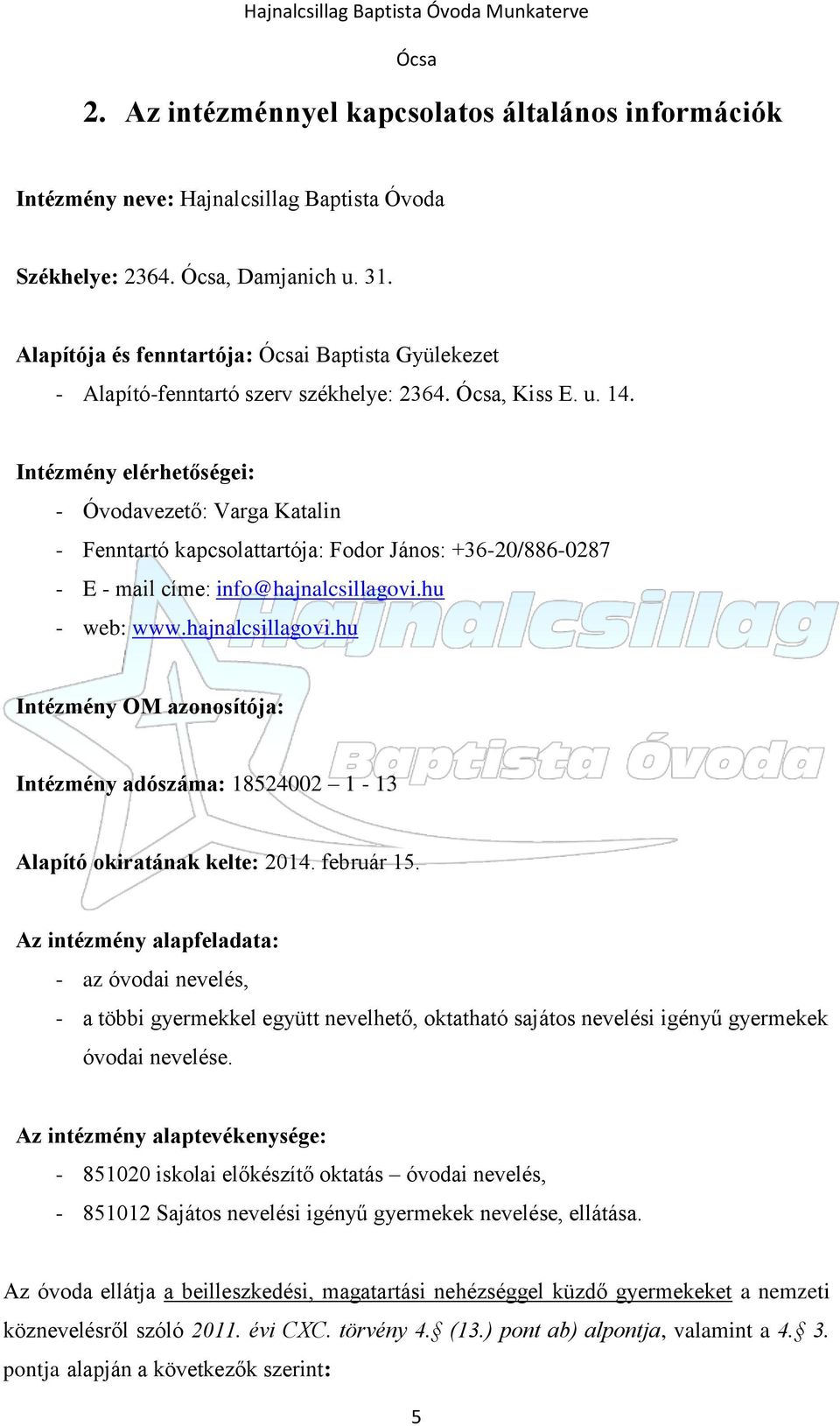 Intézmény elérhetőségei: - Óvodavezető: Varga Katalin - Fenntartó kapcsolattartója: Fodor János: +36-20/886-0287 - E - mail címe: info@hajnalcsillagovi.