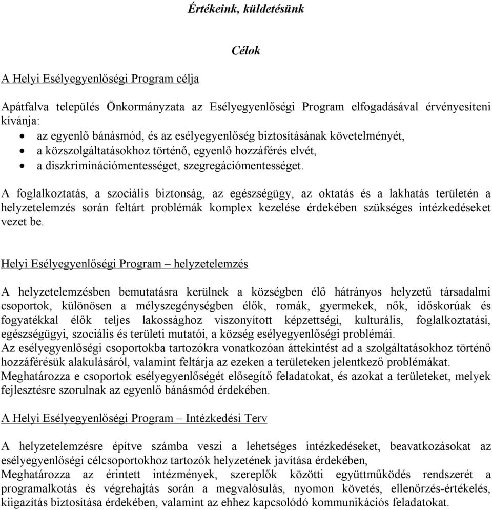 A foglalkoztatás, a szociális biztonság, az egészségügy, az oktatás és a lakhatás területén a helyzetelemzés során feltárt problémák komplex kezelése érdekében szükséges intézkedéseket vezet be.